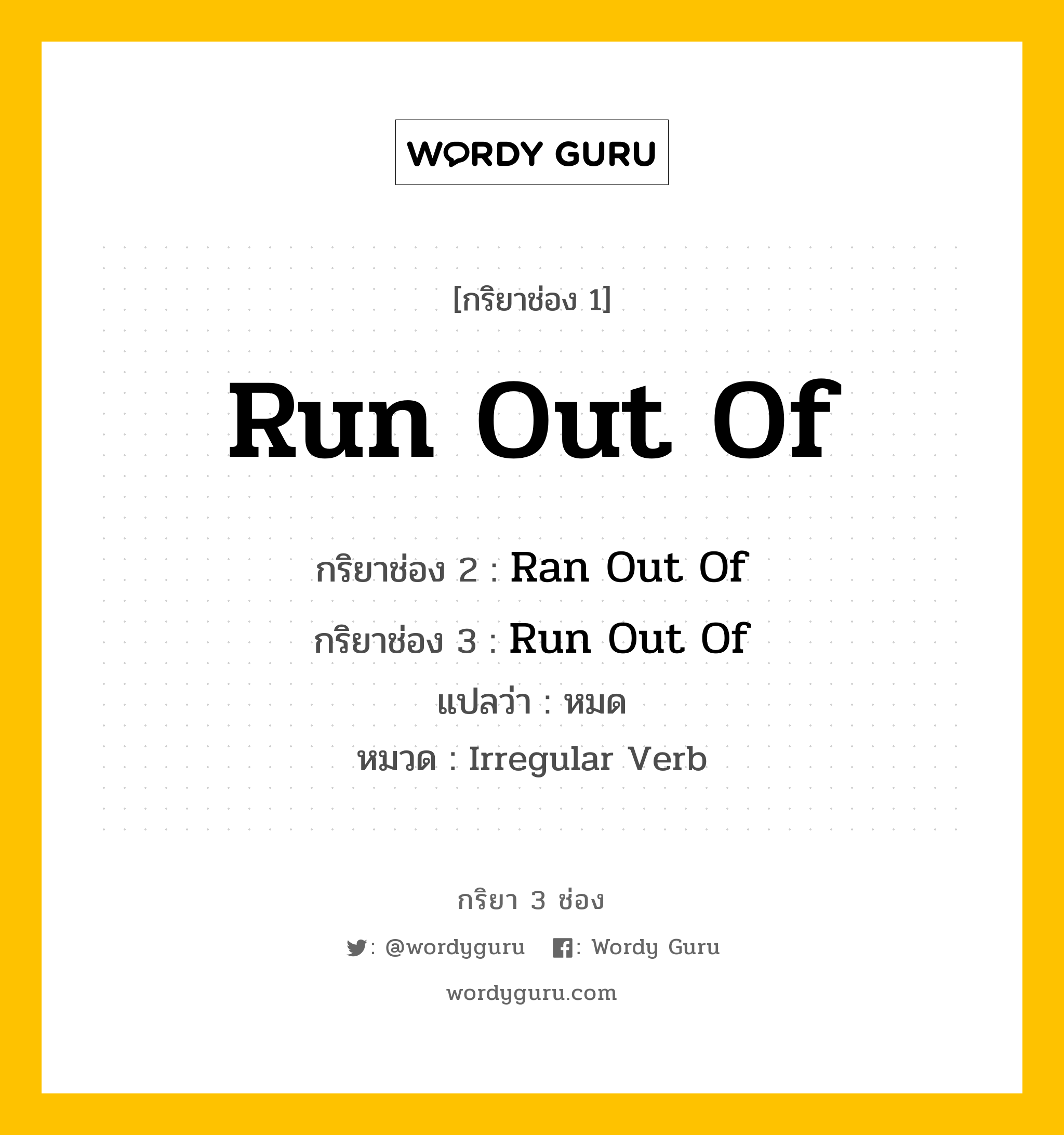 กริยา 3 ช่อง ของ Run Out Of คืออะไร? มาดูคำอ่าน คำแปลกันเลย, กริยาช่อง 1 Run Out Of กริยาช่อง 2 Ran Out Of กริยาช่อง 3 Run Out Of แปลว่า หมด หมวด Irregular Verb หมวด Irregular Verb