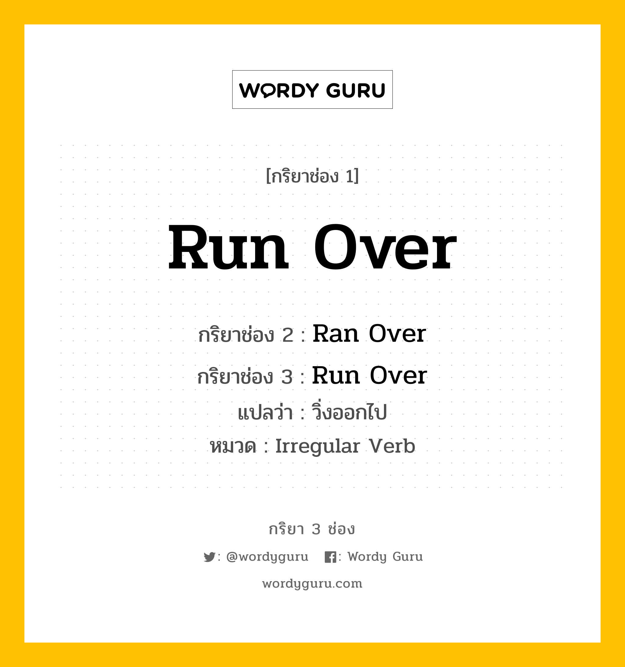 กริยา 3 ช่อง: Run Over ช่อง 2 Run Over ช่อง 3 คืออะไร, กริยาช่อง 1 Run Over กริยาช่อง 2 Ran Over กริยาช่อง 3 Run Over แปลว่า วิ่งออกไป หมวด Irregular Verb หมวด Irregular Verb