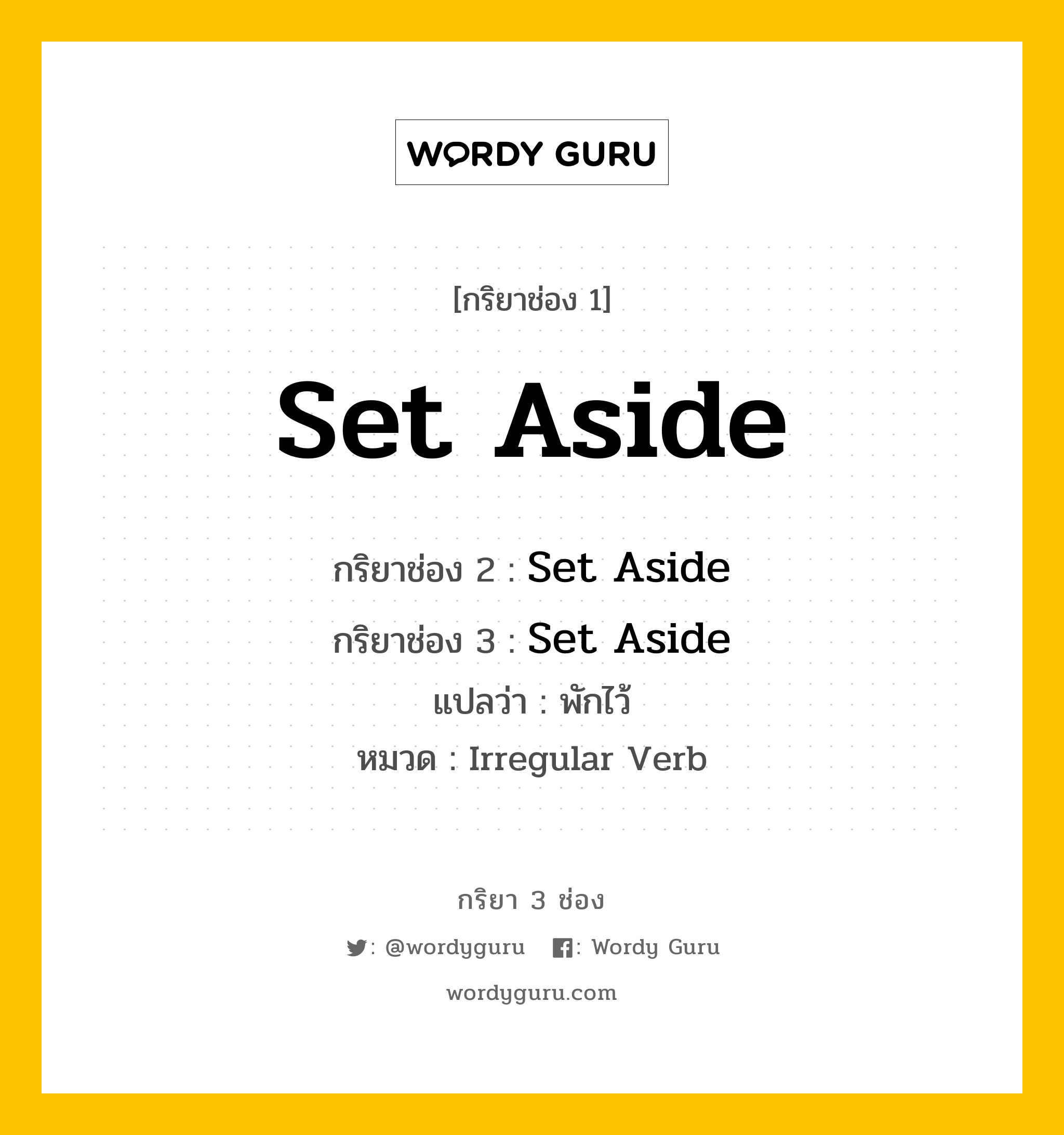 กริยา 3 ช่อง ของ Set Aside คืออะไร? มาดูคำอ่าน คำแปลกันเลย, กริยาช่อง 1 Set Aside กริยาช่อง 2 Set Aside กริยาช่อง 3 Set Aside แปลว่า พักไว้ หมวด Irregular Verb หมวด Irregular Verb