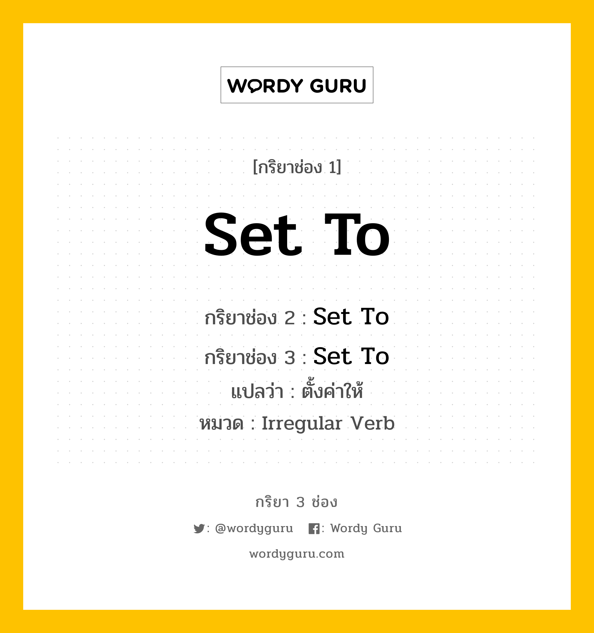 กริยา 3 ช่อง ของ Set To คืออะไร? มาดูคำอ่าน คำแปลกันเลย, กริยาช่อง 1 Set To กริยาช่อง 2 Set To กริยาช่อง 3 Set To แปลว่า ตั้งค่าให้ หมวด Irregular Verb หมวด Irregular Verb