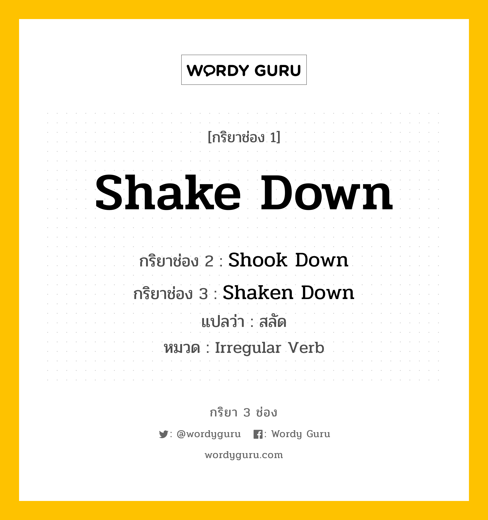 กริยา 3 ช่อง ของ Shake Down คืออะไร? มาดูคำอ่าน คำแปลกันเลย, กริยาช่อง 1 Shake Down กริยาช่อง 2 Shook Down กริยาช่อง 3 Shaken Down แปลว่า สลัด หมวด Irregular Verb หมวด Irregular Verb