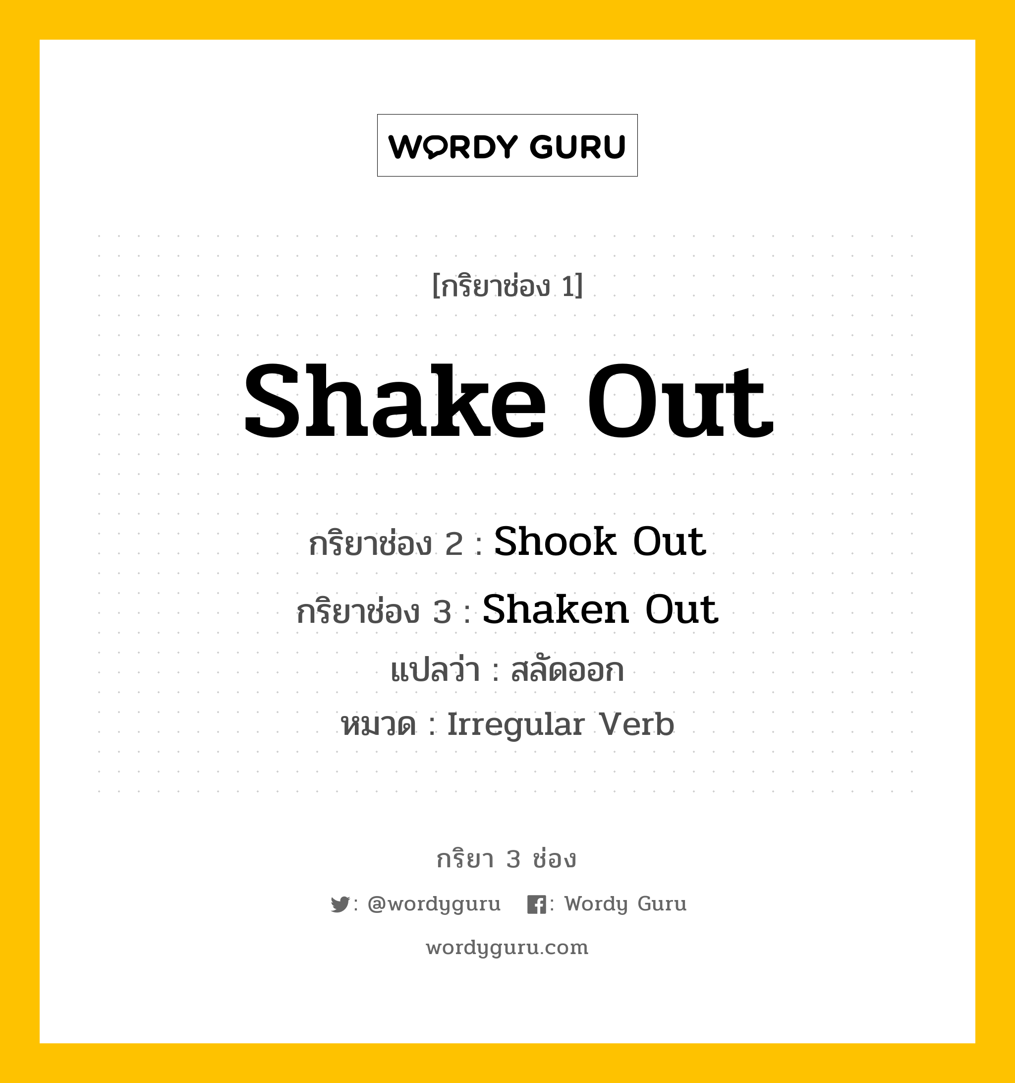 กริยา 3 ช่อง ของ Shake Out คืออะไร? มาดูคำอ่าน คำแปลกันเลย, กริยาช่อง 1 Shake Out กริยาช่อง 2 Shook Out กริยาช่อง 3 Shaken Out แปลว่า สลัดออก หมวด Irregular Verb หมวด Irregular Verb