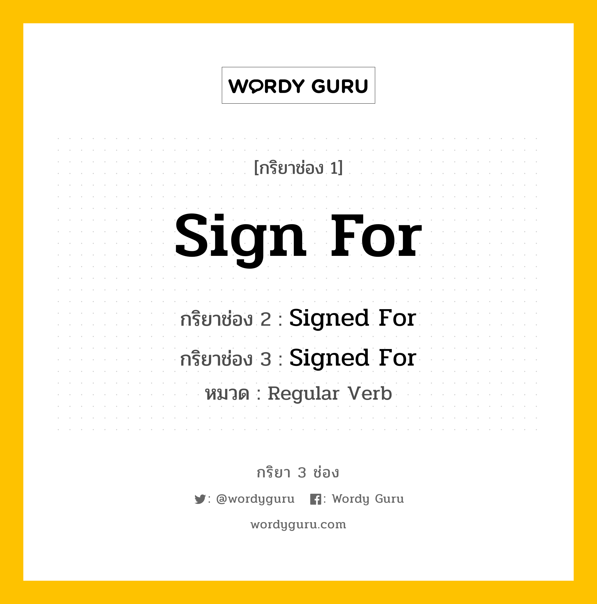 กริยา 3 ช่อง ของ Sign For คืออะไร? มาดูคำอ่าน คำแปลกันเลย, กริยาช่อง 1 Sign For กริยาช่อง 2 Signed For กริยาช่อง 3 Signed For หมวด Regular Verb หมวด Regular Verb