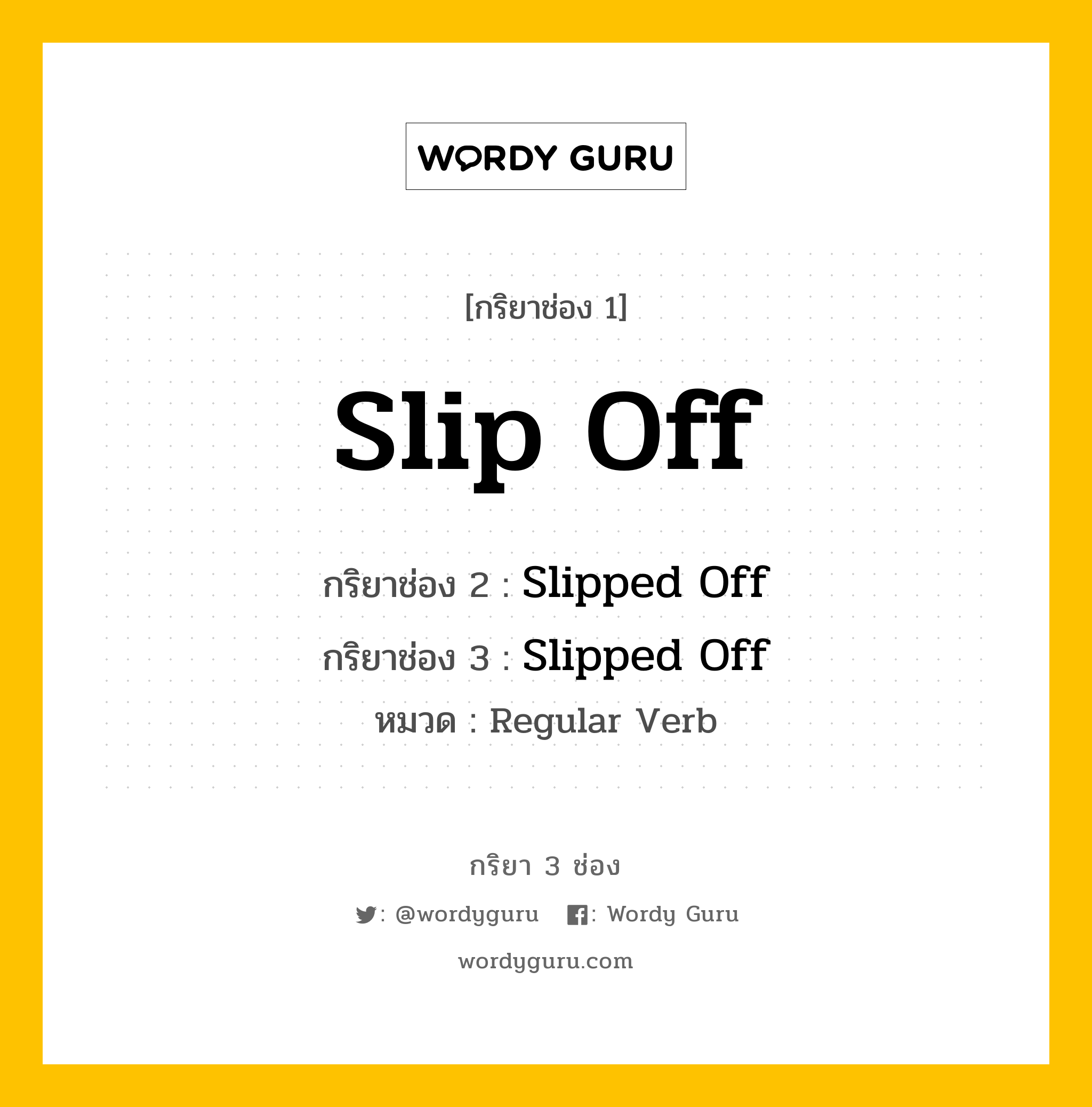 กริยา 3 ช่อง ของ Slip Off คืออะไร? มาดูคำอ่าน คำแปลกันเลย, กริยาช่อง 1 Slip Off กริยาช่อง 2 Slipped Off กริยาช่อง 3 Slipped Off หมวด Regular Verb หมวด Regular Verb