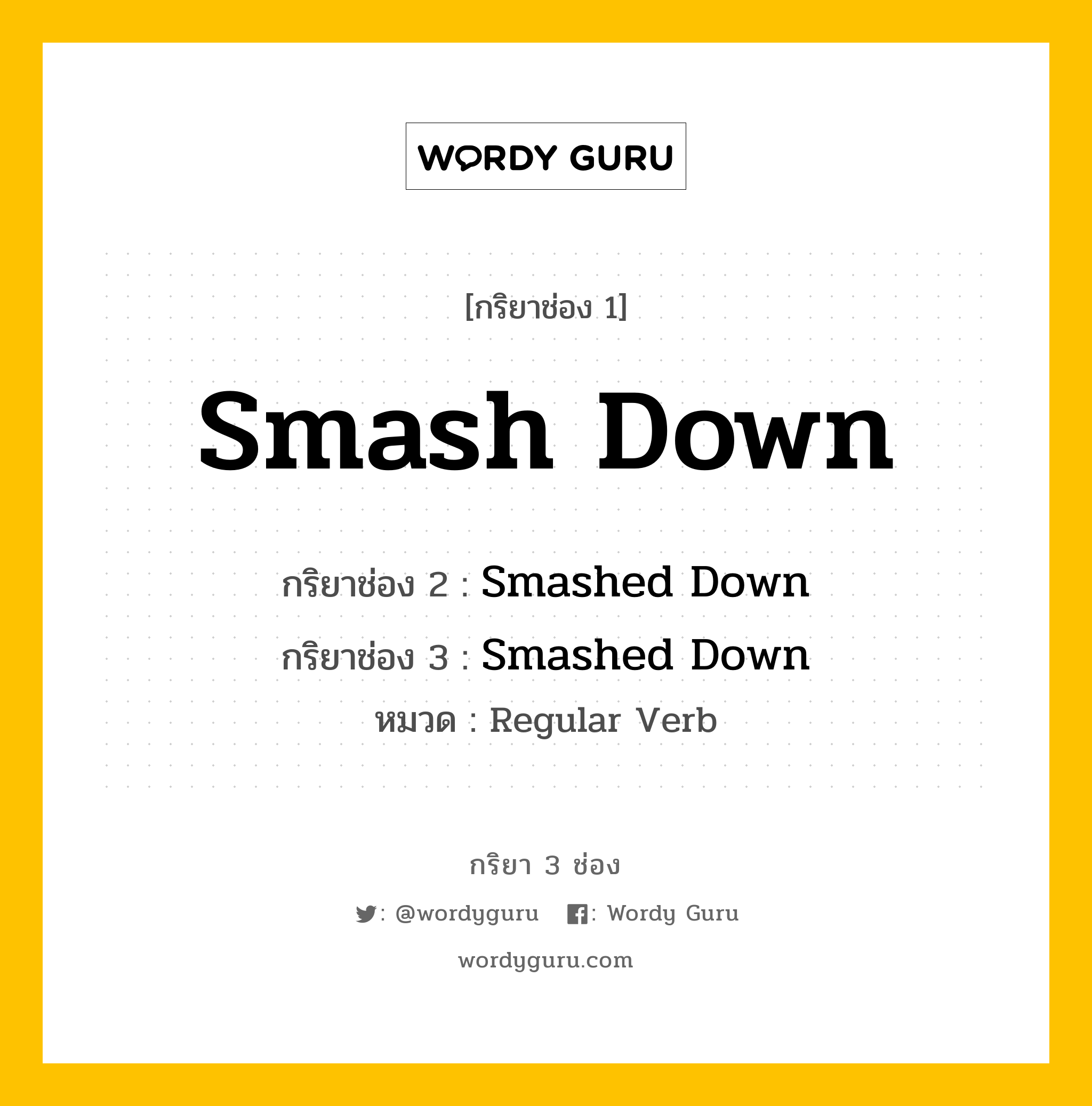 กริยา 3 ช่อง ของ Smash Down คืออะไร? มาดูคำอ่าน คำแปลกันเลย, กริยาช่อง 1 Smash Down กริยาช่อง 2 Smashed Down กริยาช่อง 3 Smashed Down หมวด Regular Verb หมวด Regular Verb