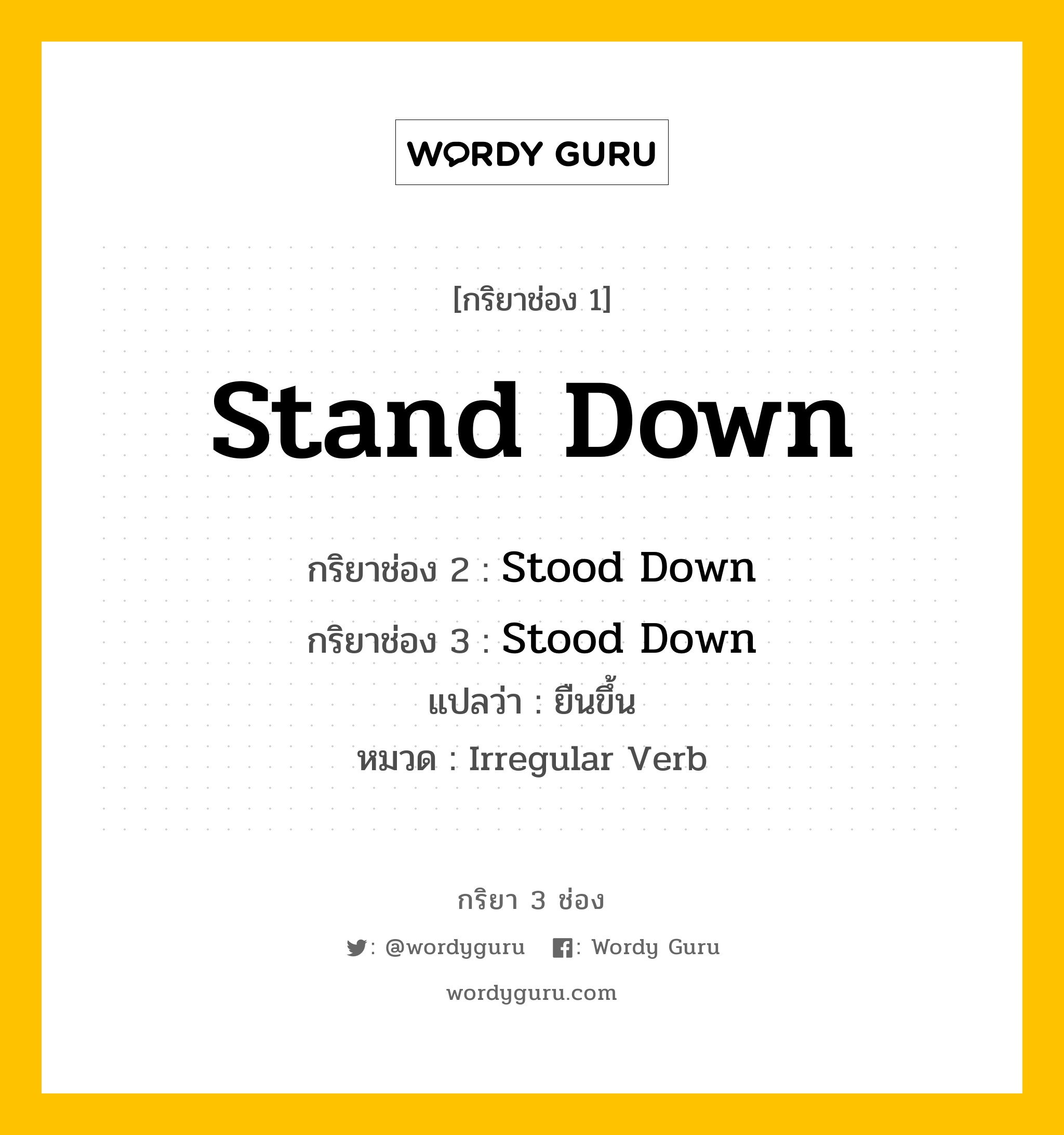 กริยา 3 ช่อง ของ Stand Down คืออะไร? มาดูคำอ่าน คำแปลกันเลย, กริยาช่อง 1 Stand Down กริยาช่อง 2 Stood Down กริยาช่อง 3 Stood Down แปลว่า ยืนขึ้น หมวด Irregular Verb หมวด Irregular Verb
