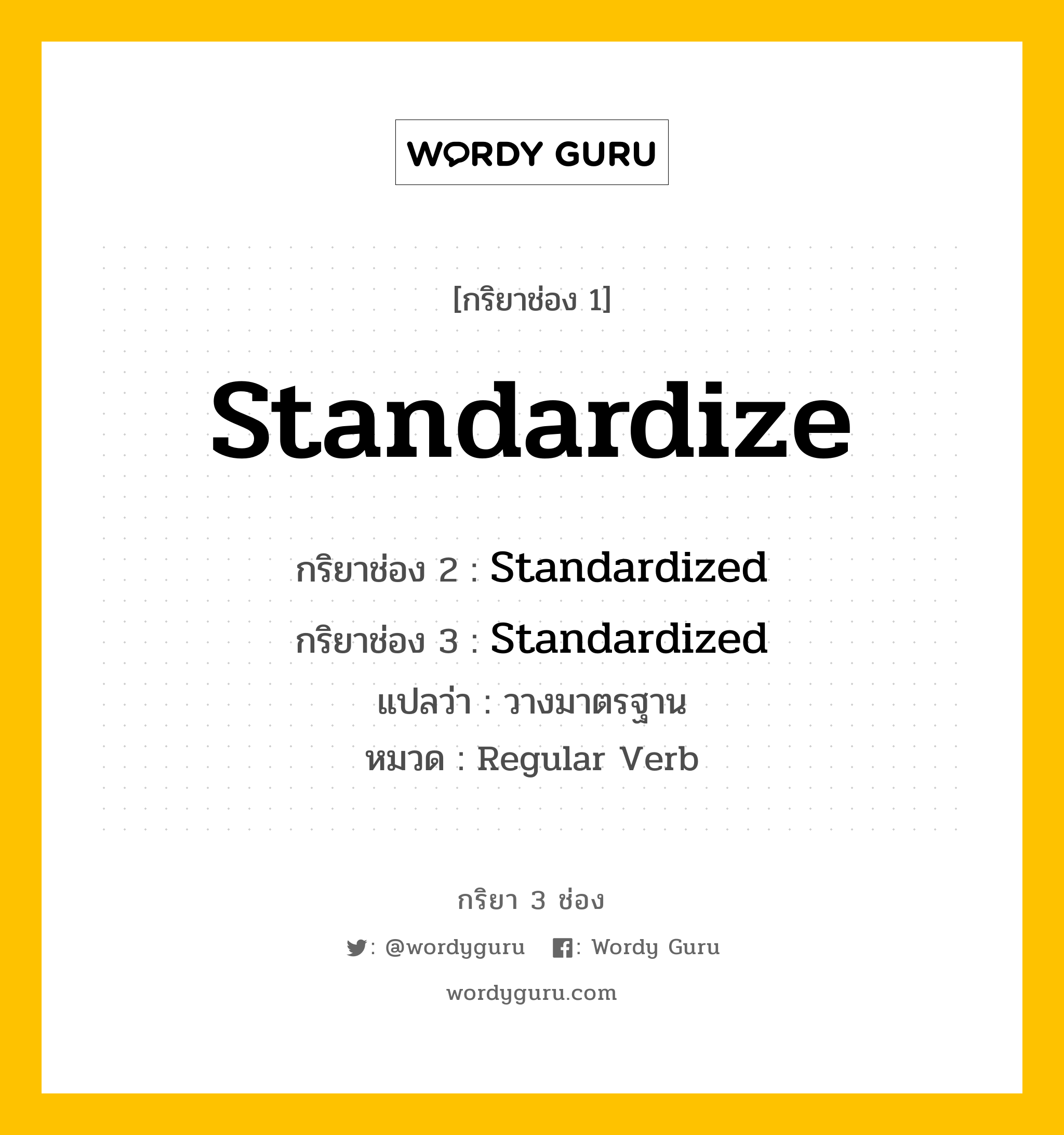 กริยา 3 ช่อง ของ Standardize คืออะไร? มาดูคำอ่าน คำแปลกันเลย, กริยาช่อง 1 Standardize กริยาช่อง 2 Standardized กริยาช่อง 3 Standardized แปลว่า วางมาตรฐาน หมวด Regular Verb หมวด Regular Verb