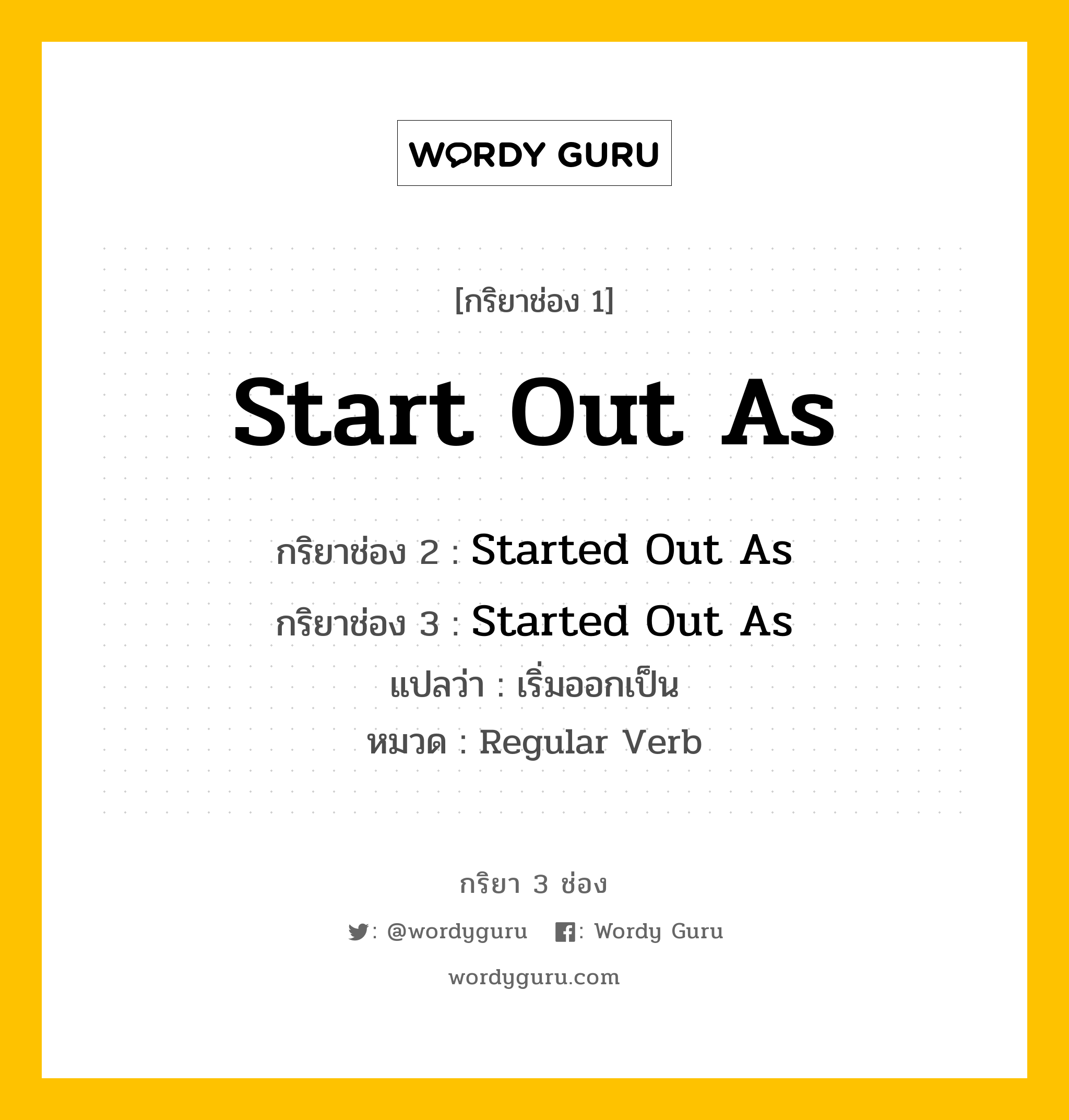 กริยา 3 ช่อง ของ Start Out As คืออะไร? มาดูคำอ่าน คำแปลกันเลย, กริยาช่อง 1 Start Out As กริยาช่อง 2 Started Out As กริยาช่อง 3 Started Out As แปลว่า เริ่มออกเป็น หมวด Regular Verb หมวด Regular Verb