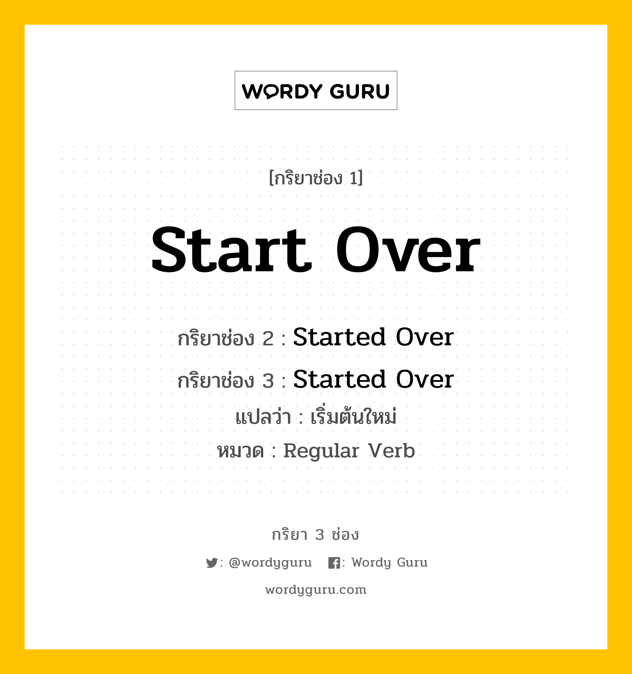 กริยา 3 ช่อง ของ Start Over คืออะไร? มาดูคำอ่าน คำแปลกันเลย, กริยาช่อง 1 Start Over กริยาช่อง 2 Started Over กริยาช่อง 3 Started Over แปลว่า เริ่มต้นใหม่ หมวด Regular Verb หมวด Regular Verb
