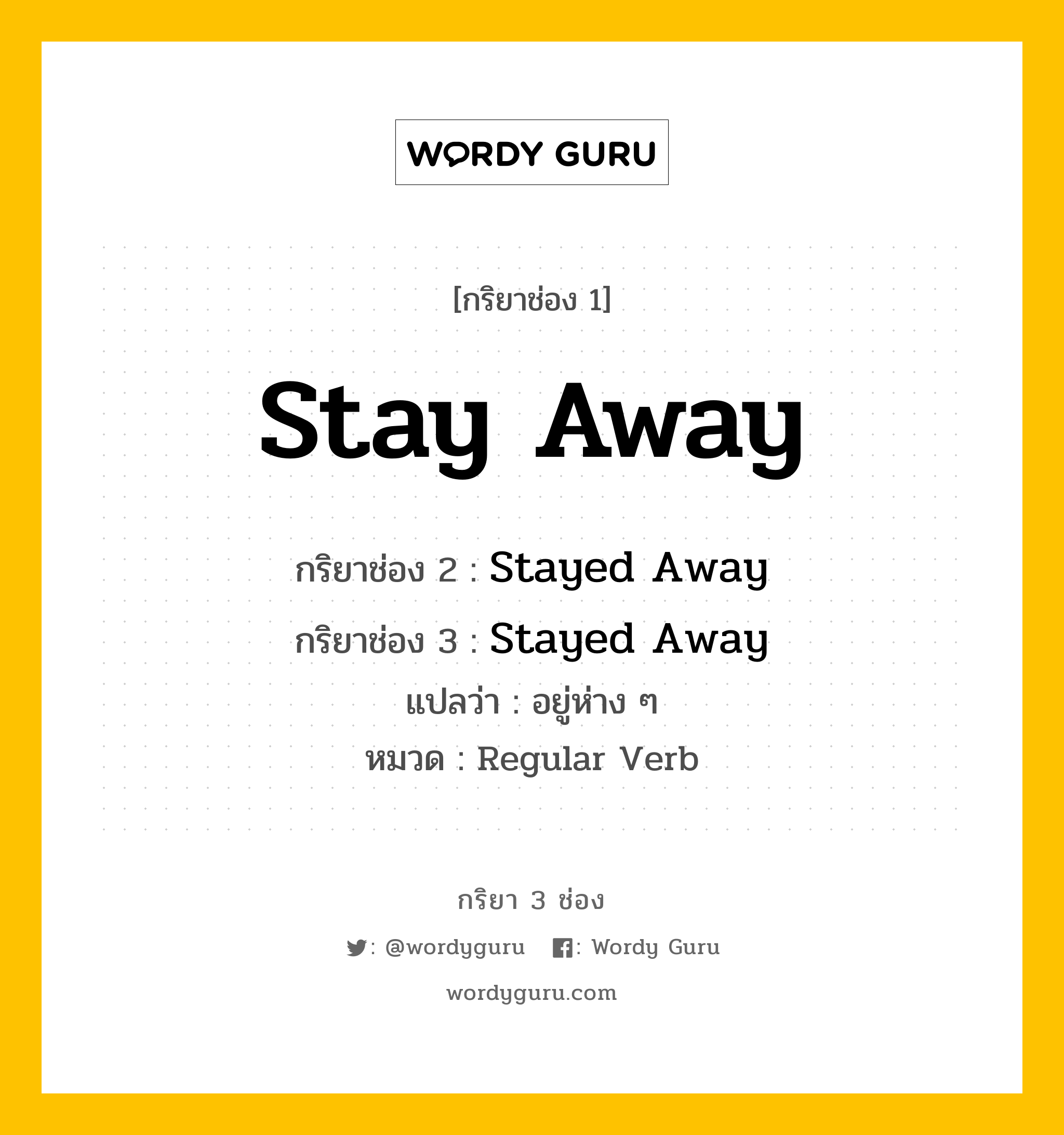 กริยา 3 ช่อง ของ Stay Away คืออะไร? มาดูคำอ่าน คำแปลกันเลย, กริยาช่อง 1 Stay Away กริยาช่อง 2 Stayed Away กริยาช่อง 3 Stayed Away แปลว่า อยู่ห่าง ๆ หมวด Regular Verb หมวด Regular Verb