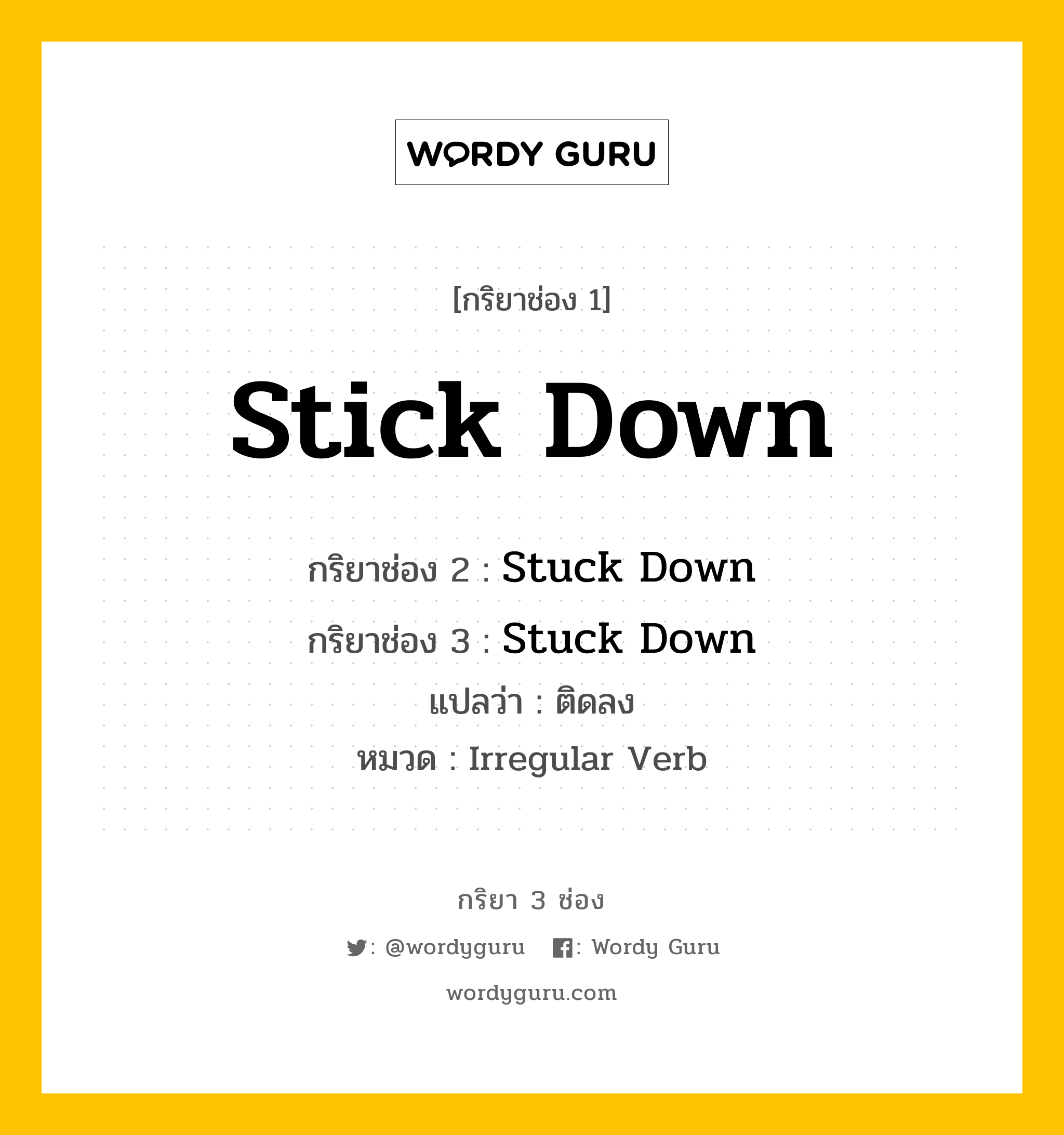 กริยา 3 ช่อง ของ Stick Down คืออะไร? มาดูคำอ่าน คำแปลกันเลย, กริยาช่อง 1 Stick Down กริยาช่อง 2 Stuck Down กริยาช่อง 3 Stuck Down แปลว่า ติดลง หมวด Irregular Verb หมวด Irregular Verb