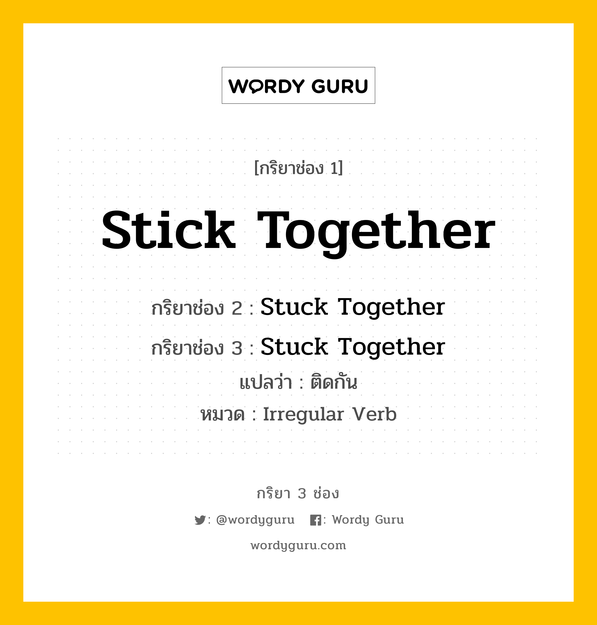 กริยา 3 ช่อง ของ Stick Together คืออะไร? มาดูคำอ่าน คำแปลกันเลย, กริยาช่อง 1 Stick Together กริยาช่อง 2 Stuck Together กริยาช่อง 3 Stuck Together แปลว่า ติดกัน หมวด Irregular Verb หมวด Irregular Verb