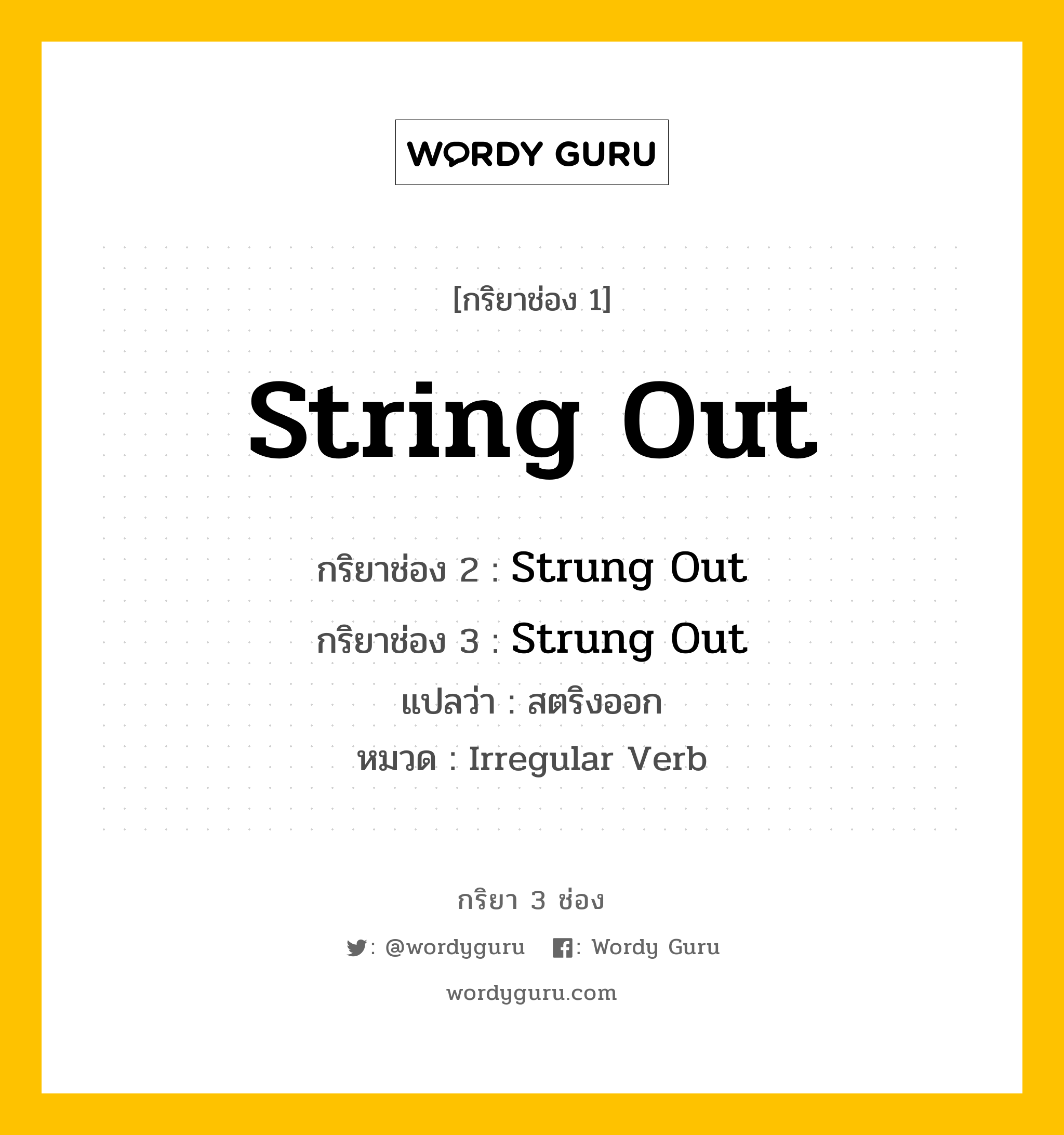 กริยา 3 ช่อง ของ String Out คืออะไร? มาดูคำอ่าน คำแปลกันเลย, กริยาช่อง 1 String Out กริยาช่อง 2 Strung Out กริยาช่อง 3 Strung Out แปลว่า สตริงออก หมวด Irregular Verb หมวด Irregular Verb