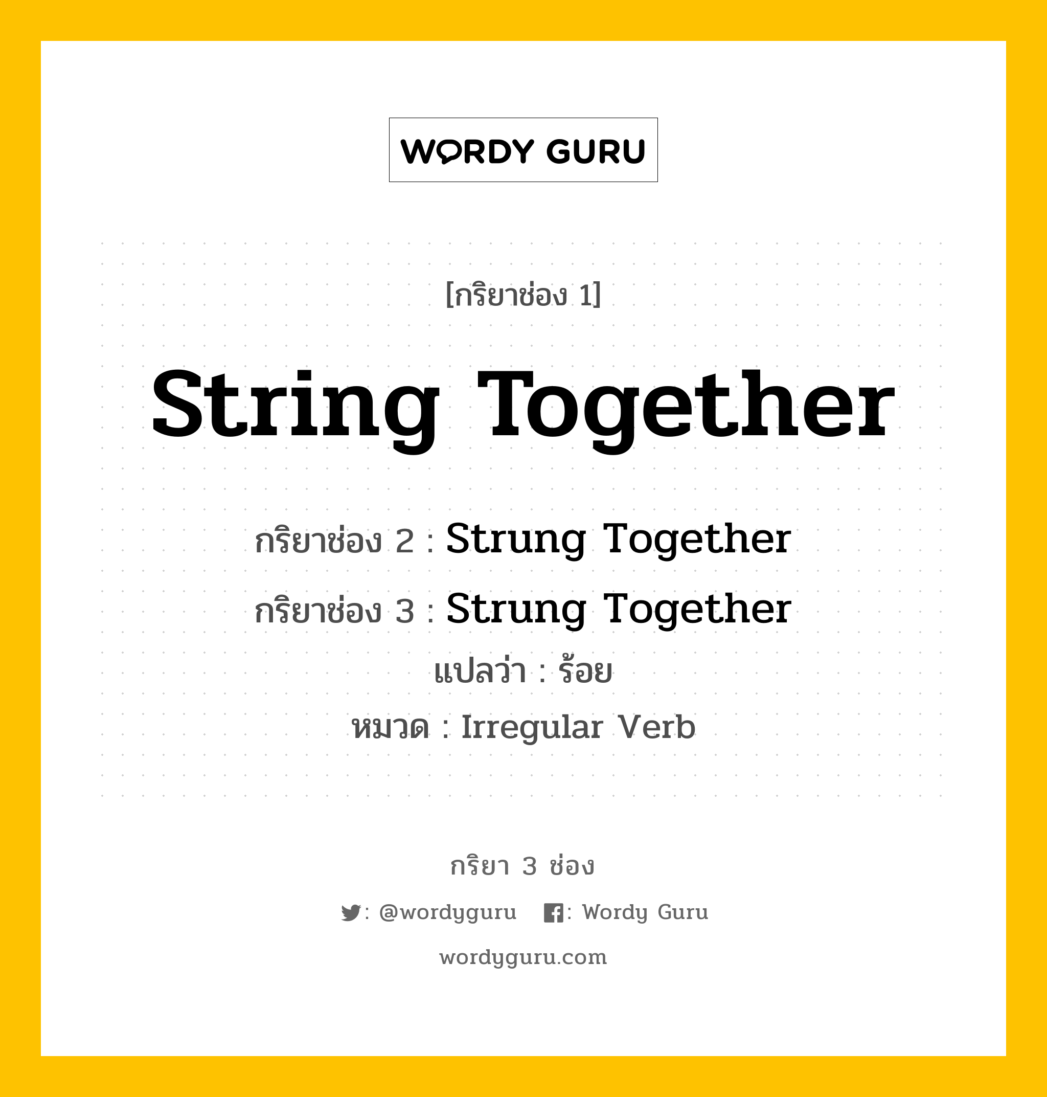 กริยา 3 ช่อง ของ String Together คืออะไร? มาดูคำอ่าน คำแปลกันเลย, กริยาช่อง 1 String Together กริยาช่อง 2 Strung Together กริยาช่อง 3 Strung Together แปลว่า ร้อย หมวด Irregular Verb หมวด Irregular Verb