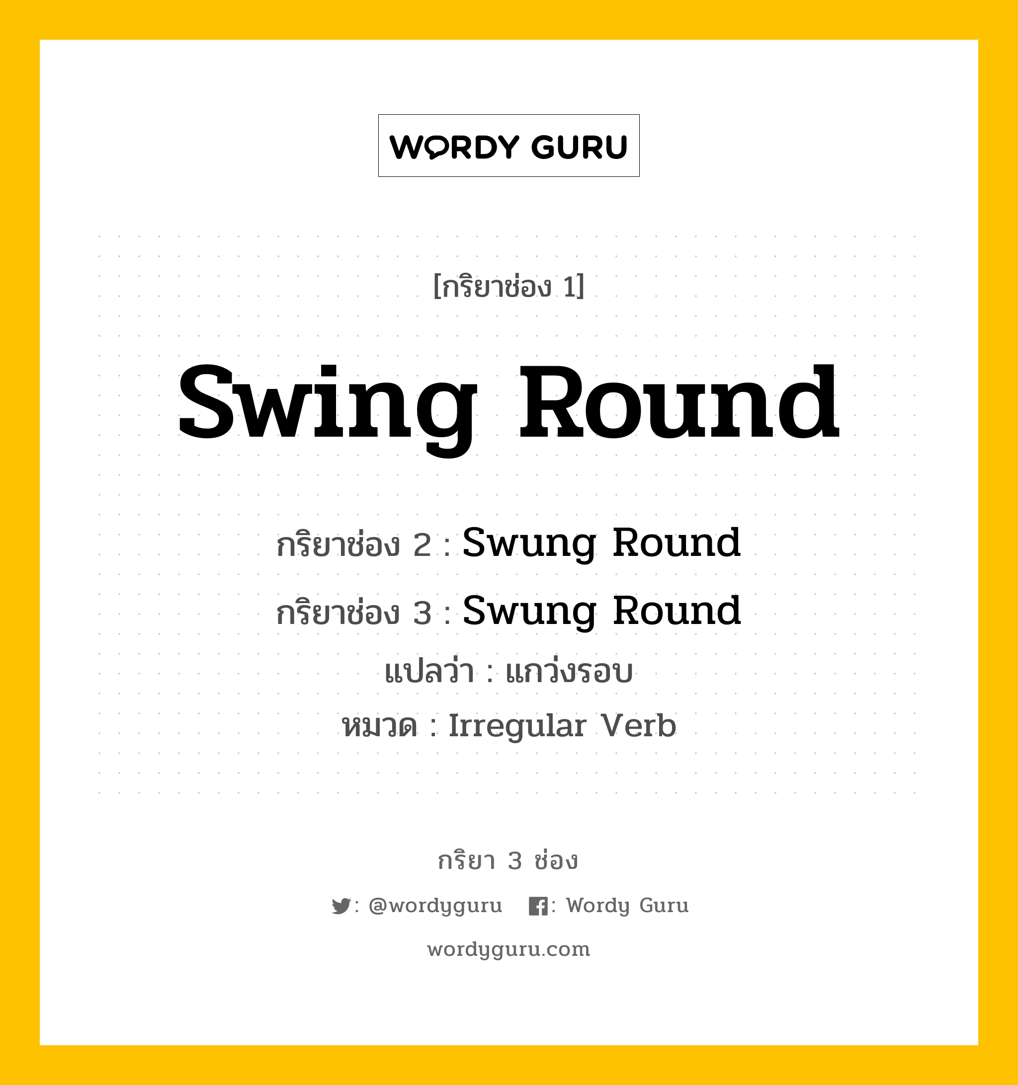 กริยา 3 ช่อง: Swing Round ช่อง 2 Swing Round ช่อง 3 คืออะไร, กริยาช่อง 1 Swing Round กริยาช่อง 2 Swung Round กริยาช่อง 3 Swung Round แปลว่า แกว่งรอบ หมวด Irregular Verb หมวด Irregular Verb