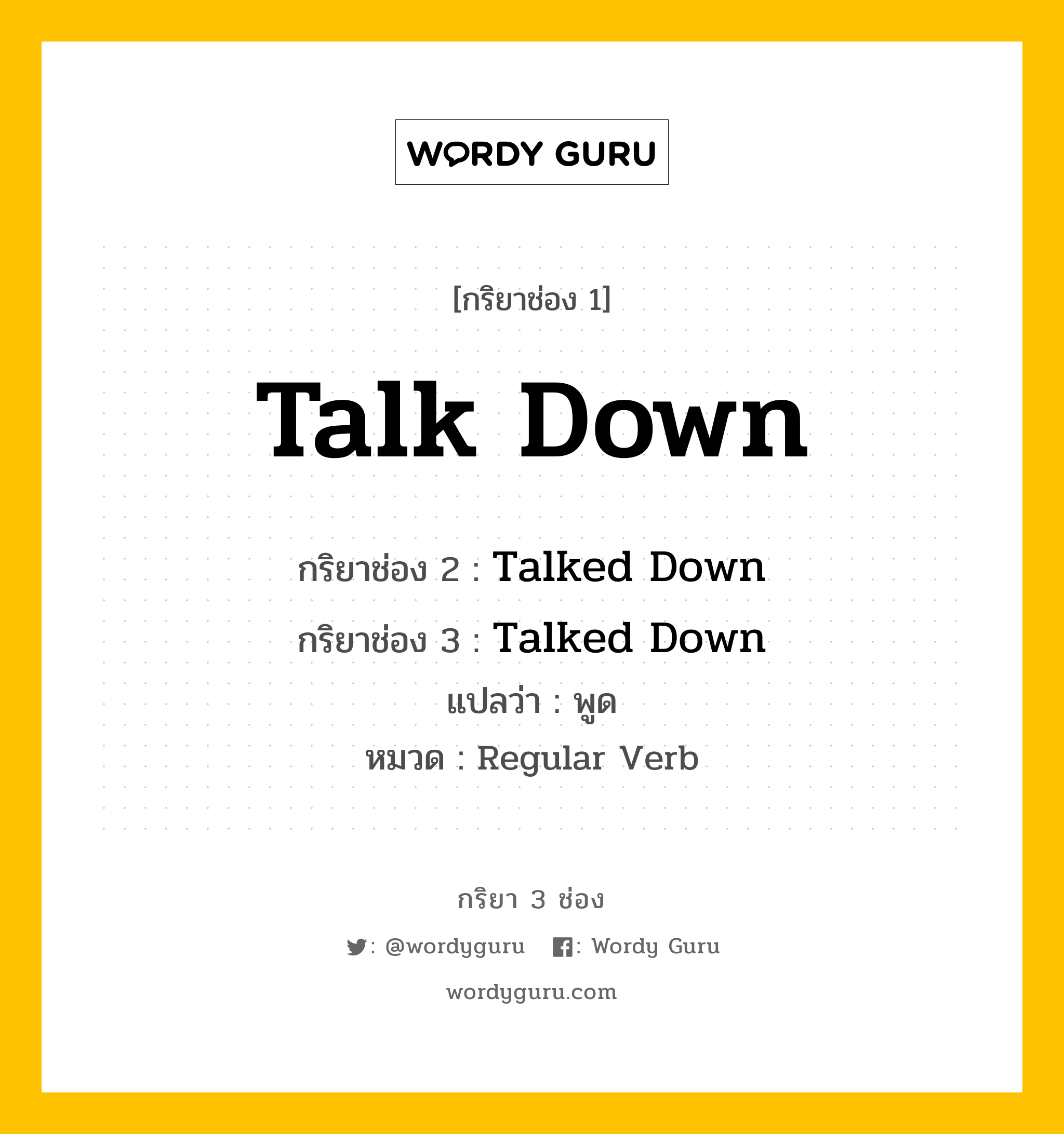 กริยา 3 ช่อง ของ Talk Down คืออะไร? มาดูคำอ่าน คำแปลกันเลย, กริยาช่อง 1 Talk Down กริยาช่อง 2 Talked Down กริยาช่อง 3 Talked Down แปลว่า พูด หมวด Regular Verb หมวด Regular Verb