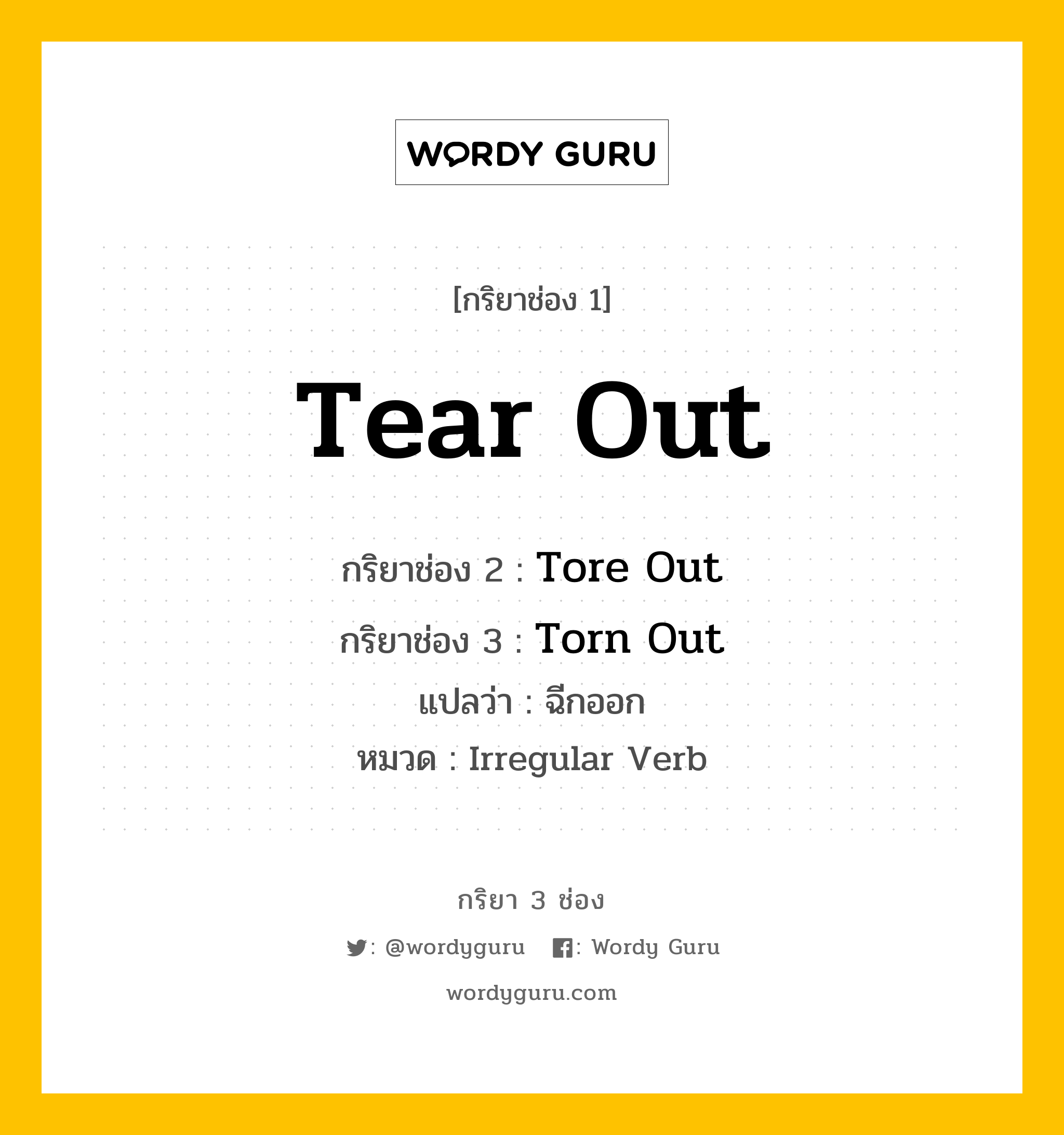 กริยา 3 ช่อง ของ Tear Out คืออะไร? มาดูคำอ่าน คำแปลกันเลย, กริยาช่อง 1 Tear Out กริยาช่อง 2 Tore Out กริยาช่อง 3 Torn Out แปลว่า ฉีกออก หมวด Irregular Verb หมวด Irregular Verb