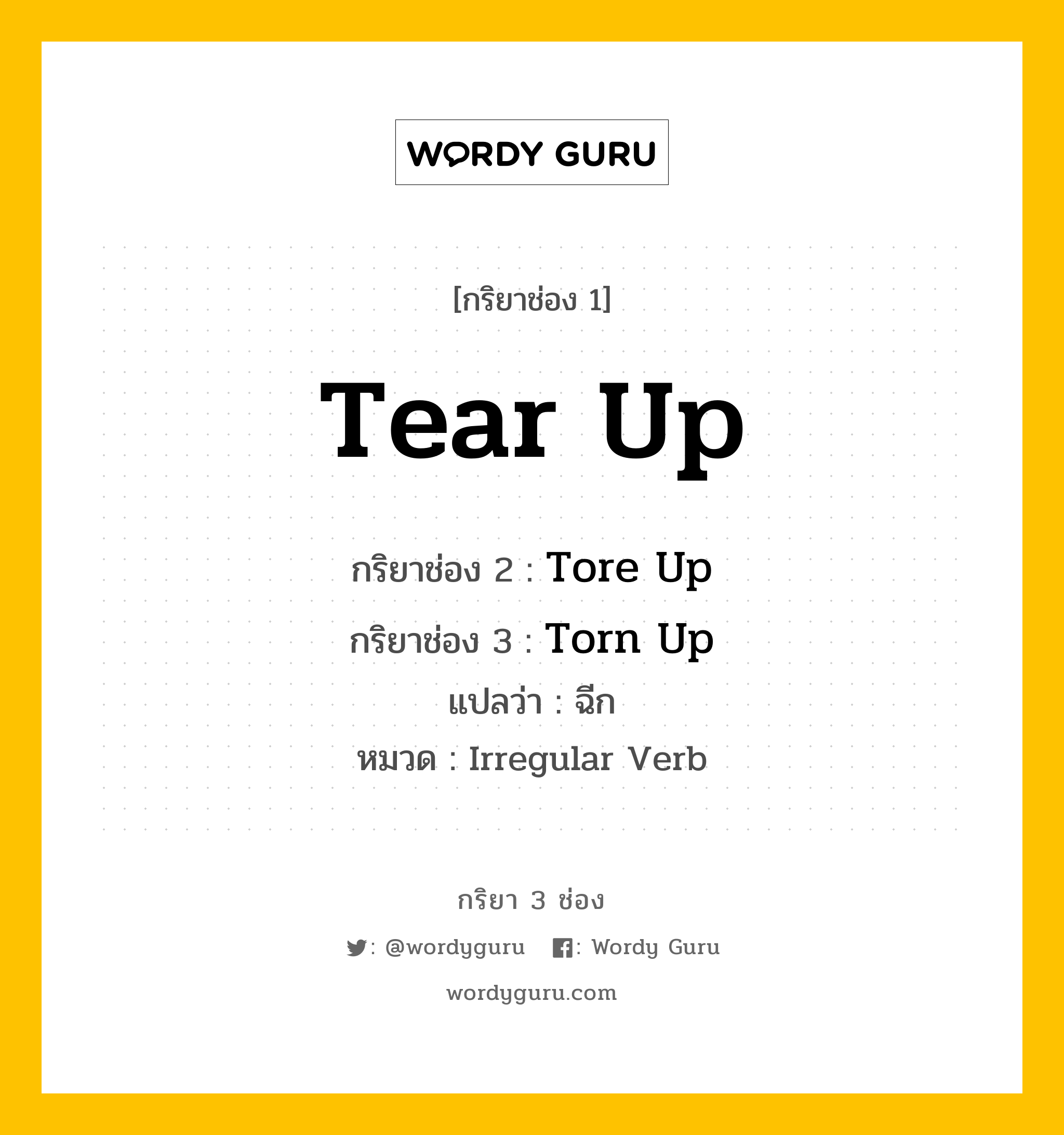 กริยา 3 ช่อง ของ Tear Up คืออะไร? มาดูคำอ่าน คำแปลกันเลย, กริยาช่อง 1 Tear Up กริยาช่อง 2 Tore Up กริยาช่อง 3 Torn Up แปลว่า ฉีก หมวด Irregular Verb หมวด Irregular Verb