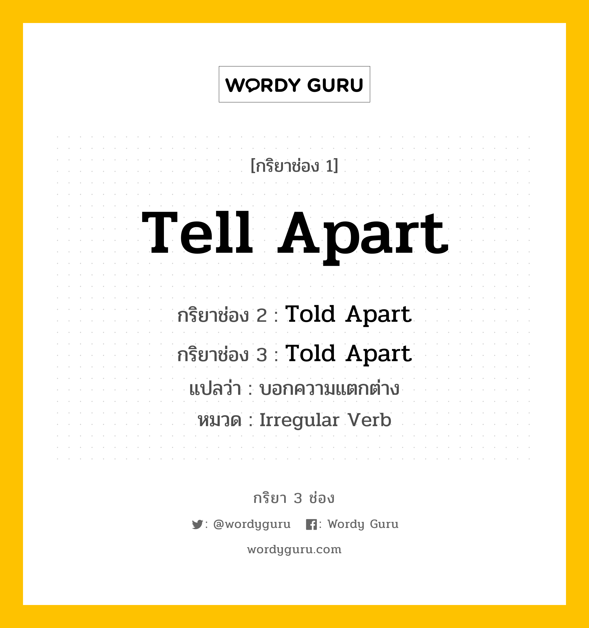 กริยา 3 ช่อง ของ Tell Apart คืออะไร? มาดูคำอ่าน คำแปลกันเลย, กริยาช่อง 1 Tell Apart กริยาช่อง 2 Told Apart กริยาช่อง 3 Told Apart แปลว่า บอกความแตกต่าง หมวด Irregular Verb หมวด Irregular Verb