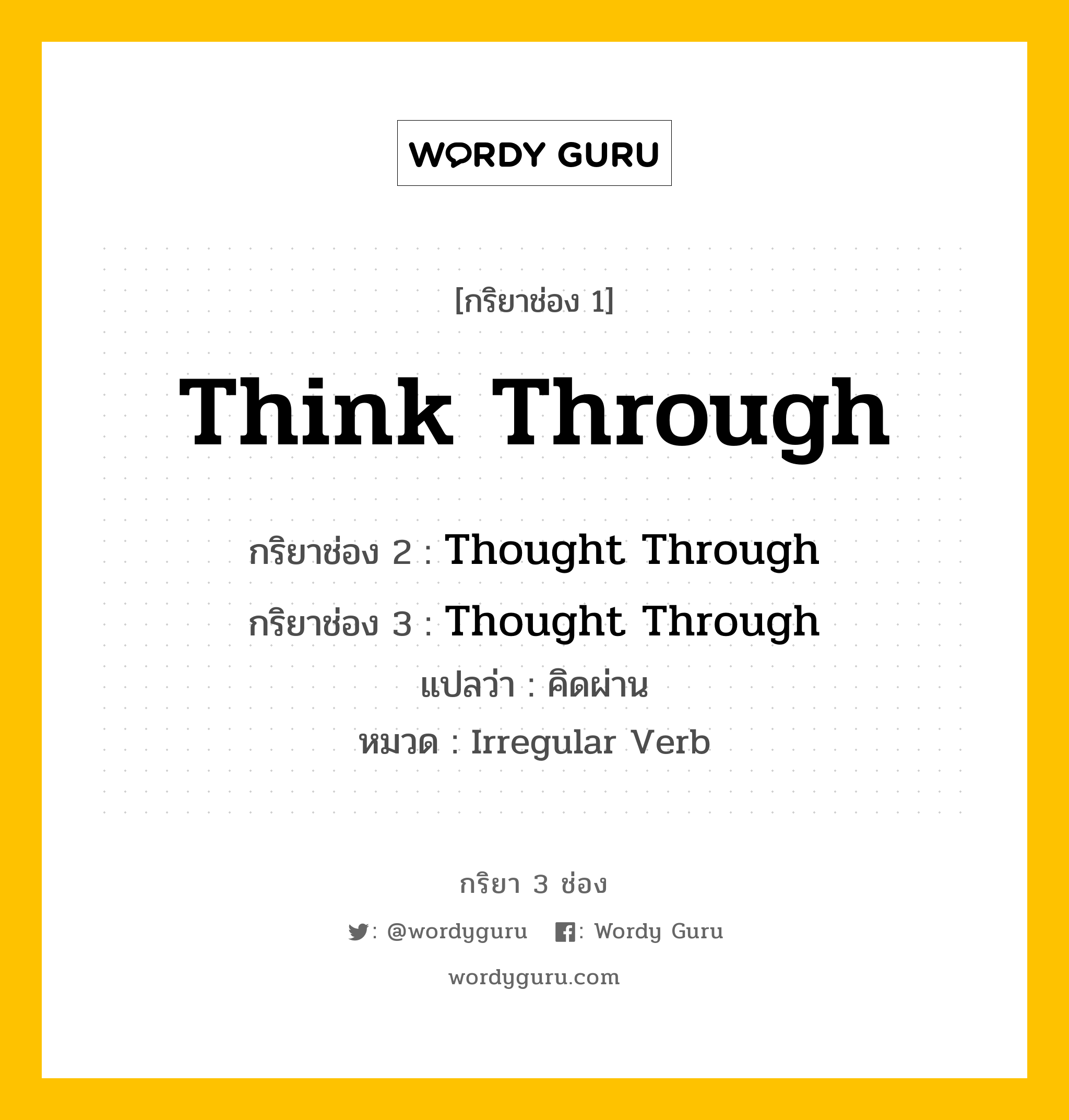 กริยา 3 ช่อง ของ Think Through คืออะไร? มาดูคำอ่าน คำแปลกันเลย, กริยาช่อง 1 Think Through กริยาช่อง 2 Thought Through กริยาช่อง 3 Thought Through แปลว่า คิดผ่าน หมวด Irregular Verb หมวด Irregular Verb