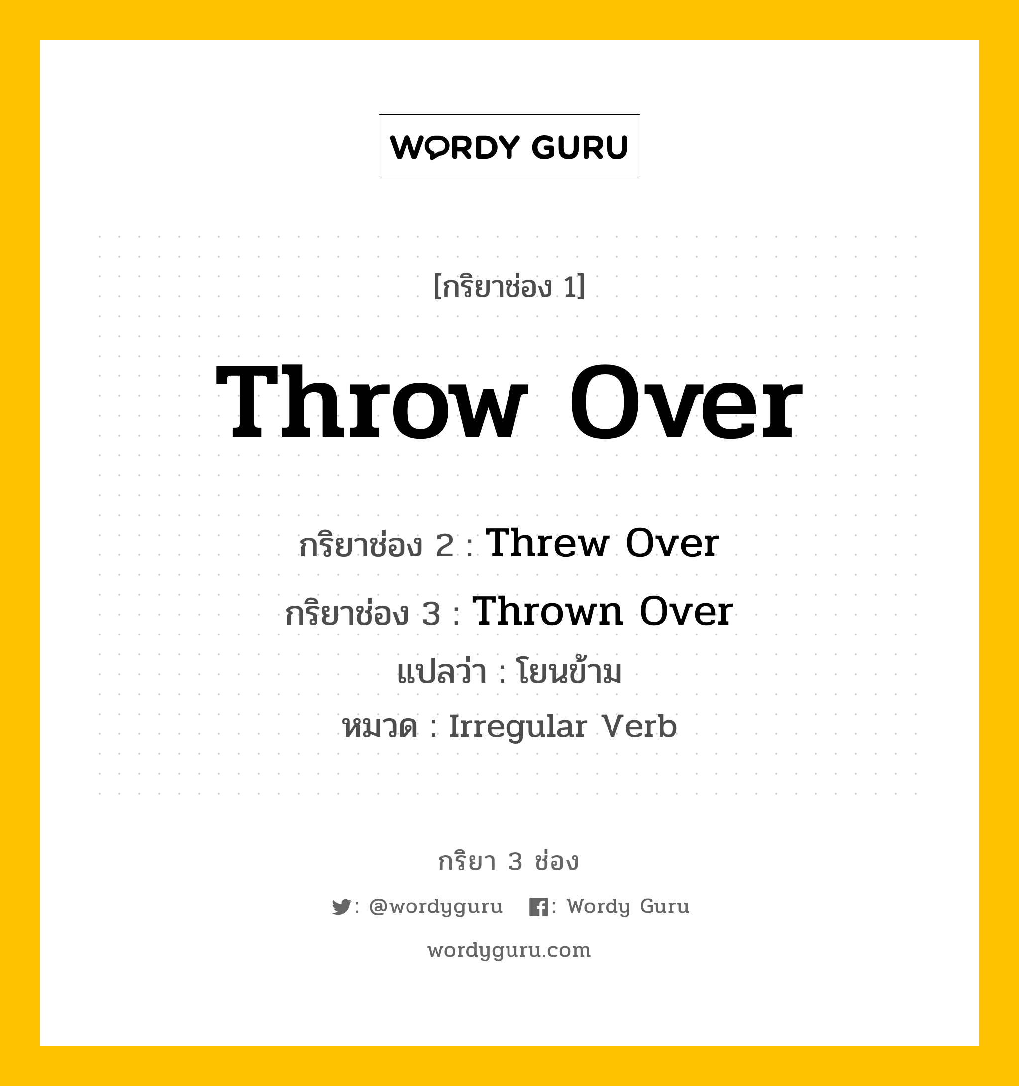 กริยา 3 ช่อง ของ Throw Over คืออะไร? มาดูคำอ่าน คำแปลกันเลย, กริยาช่อง 1 Throw Over กริยาช่อง 2 Threw Over กริยาช่อง 3 Thrown Over แปลว่า โยนข้าม หมวด Irregular Verb หมวด Irregular Verb