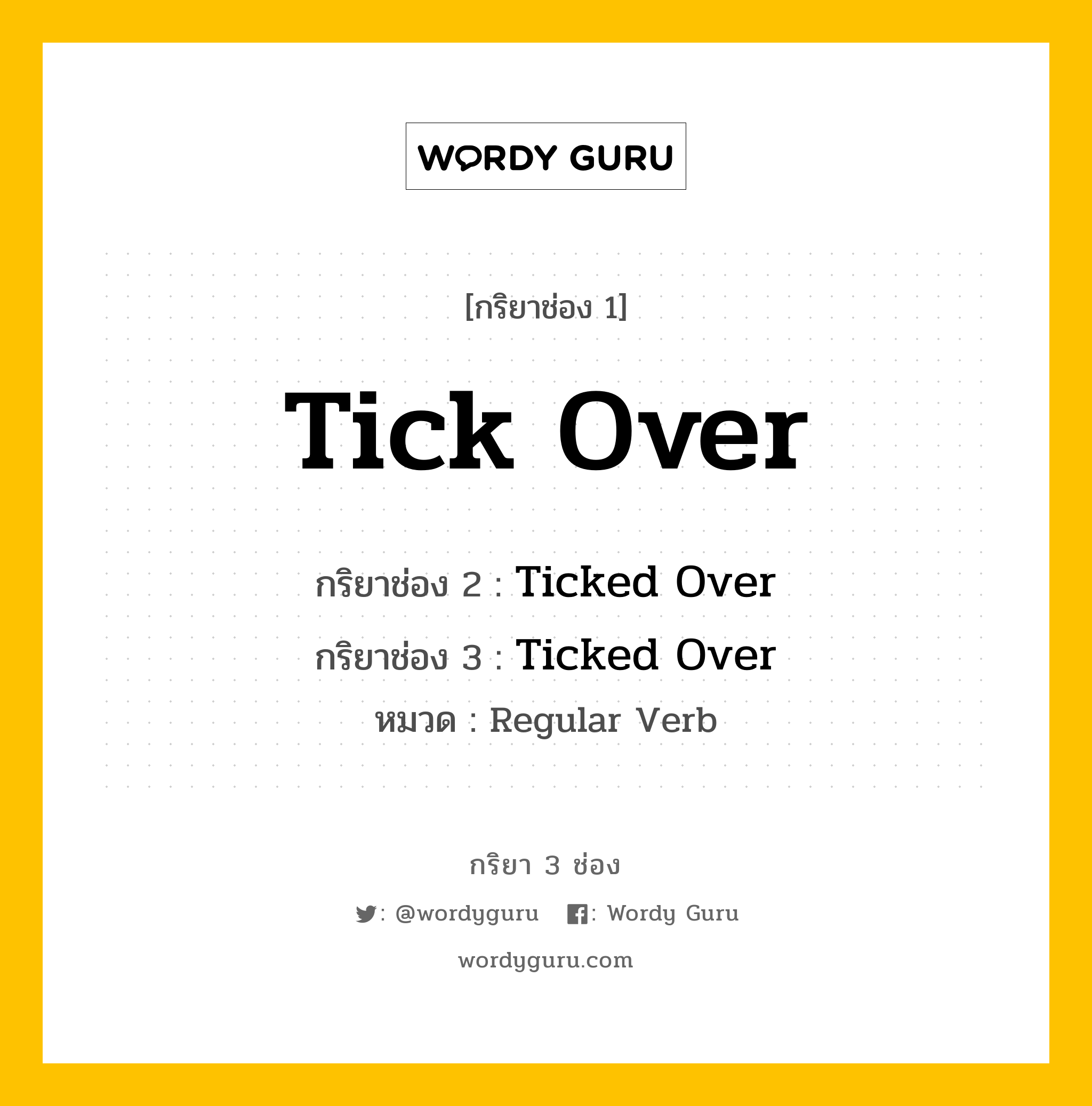 กริยา 3 ช่อง ของ Tick Over คืออะไร? มาดูคำอ่าน คำแปลกันเลย, กริยาช่อง 1 Tick Over กริยาช่อง 2 Ticked Over กริยาช่อง 3 Ticked Over หมวด Regular Verb หมวด Regular Verb