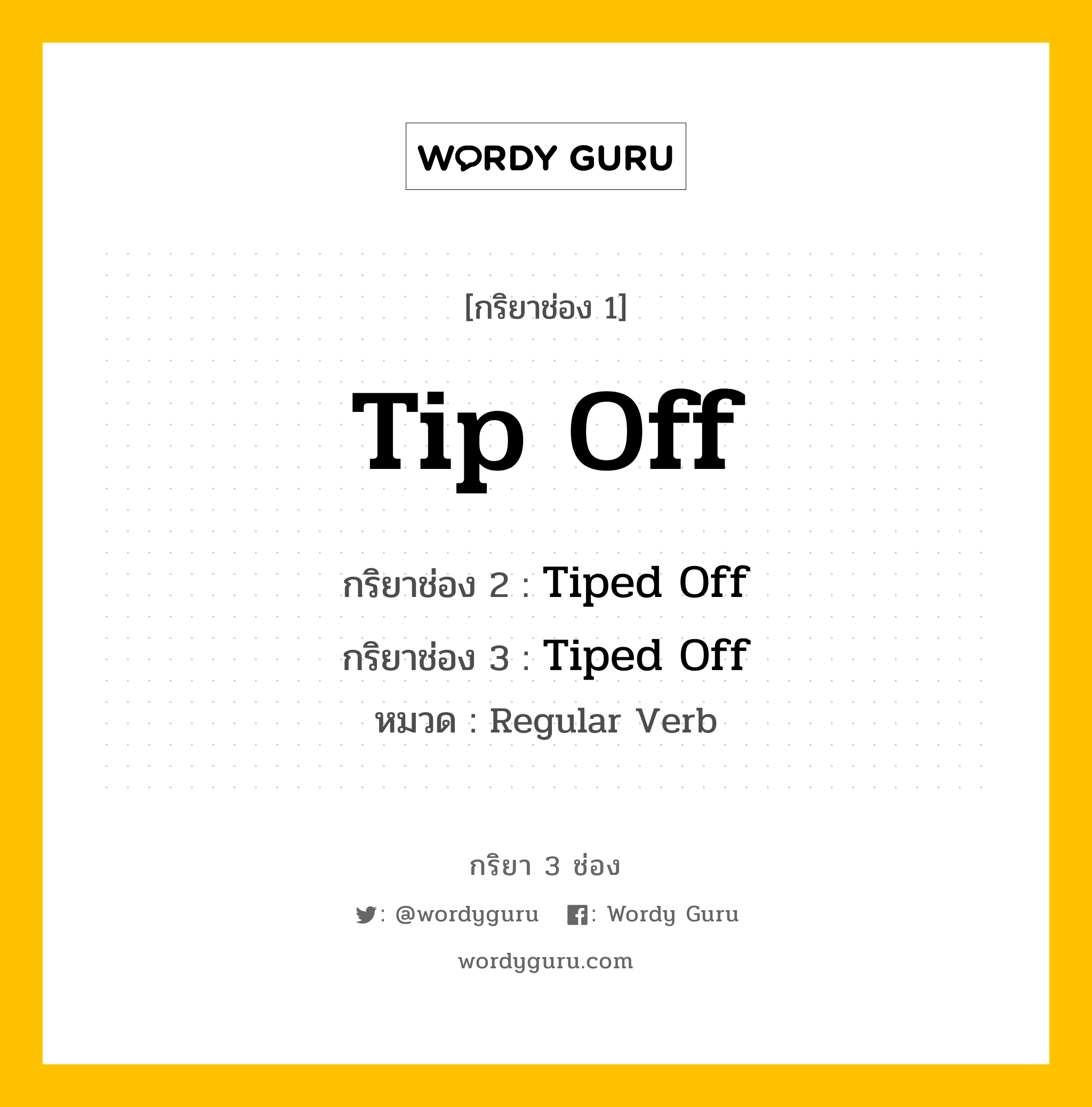 กริยา 3 ช่อง ของ Tip Off คืออะไร? มาดูคำอ่าน คำแปลกันเลย, กริยาช่อง 1 Tip Off กริยาช่อง 2 Tiped Off กริยาช่อง 3 Tiped Off หมวด Regular Verb หมวด Regular Verb