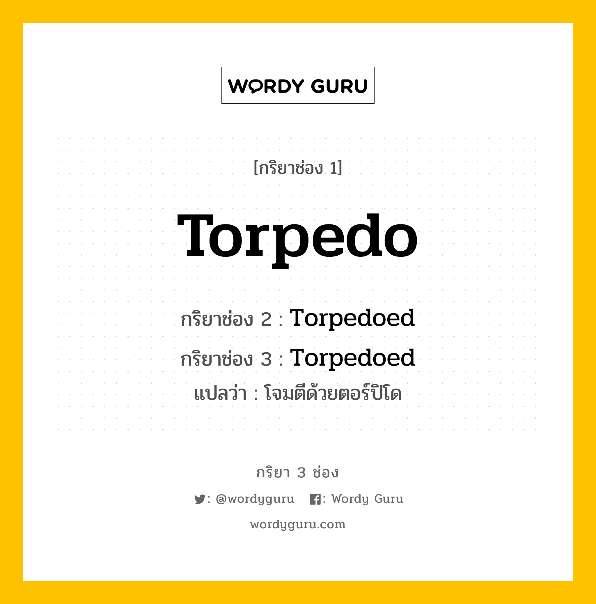 กริยา 3 ช่อง ของ Torpedo คืออะไร? มาดูคำอ่าน คำแปลกันเลย, กริยาช่อง 1 Torpedo กริยาช่อง 2 Torpedoed กริยาช่อง 3 Torpedoed แปลว่า โจมตีด้วยตอร์ปิโด หมวด Regular Verb