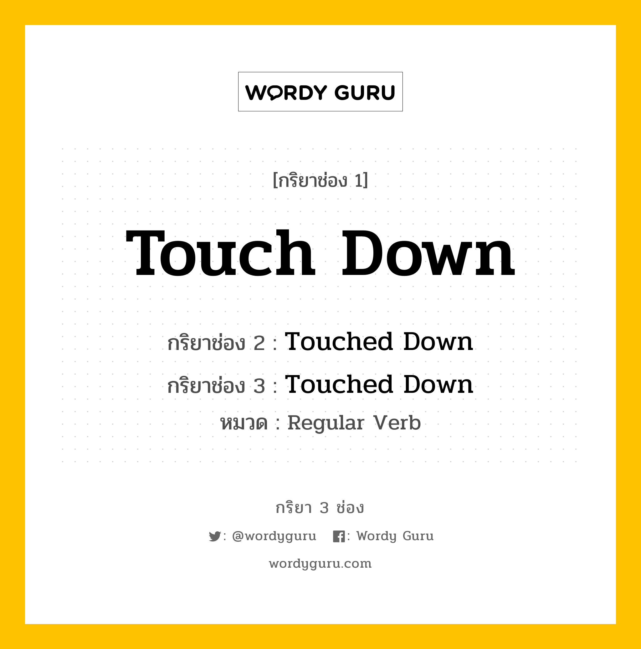 กริยา 3 ช่อง ของ Touch Down คืออะไร? มาดูคำอ่าน คำแปลกันเลย, กริยาช่อง 1 Touch Down กริยาช่อง 2 Touched Down กริยาช่อง 3 Touched Down หมวด Regular Verb หมวด Regular Verb
