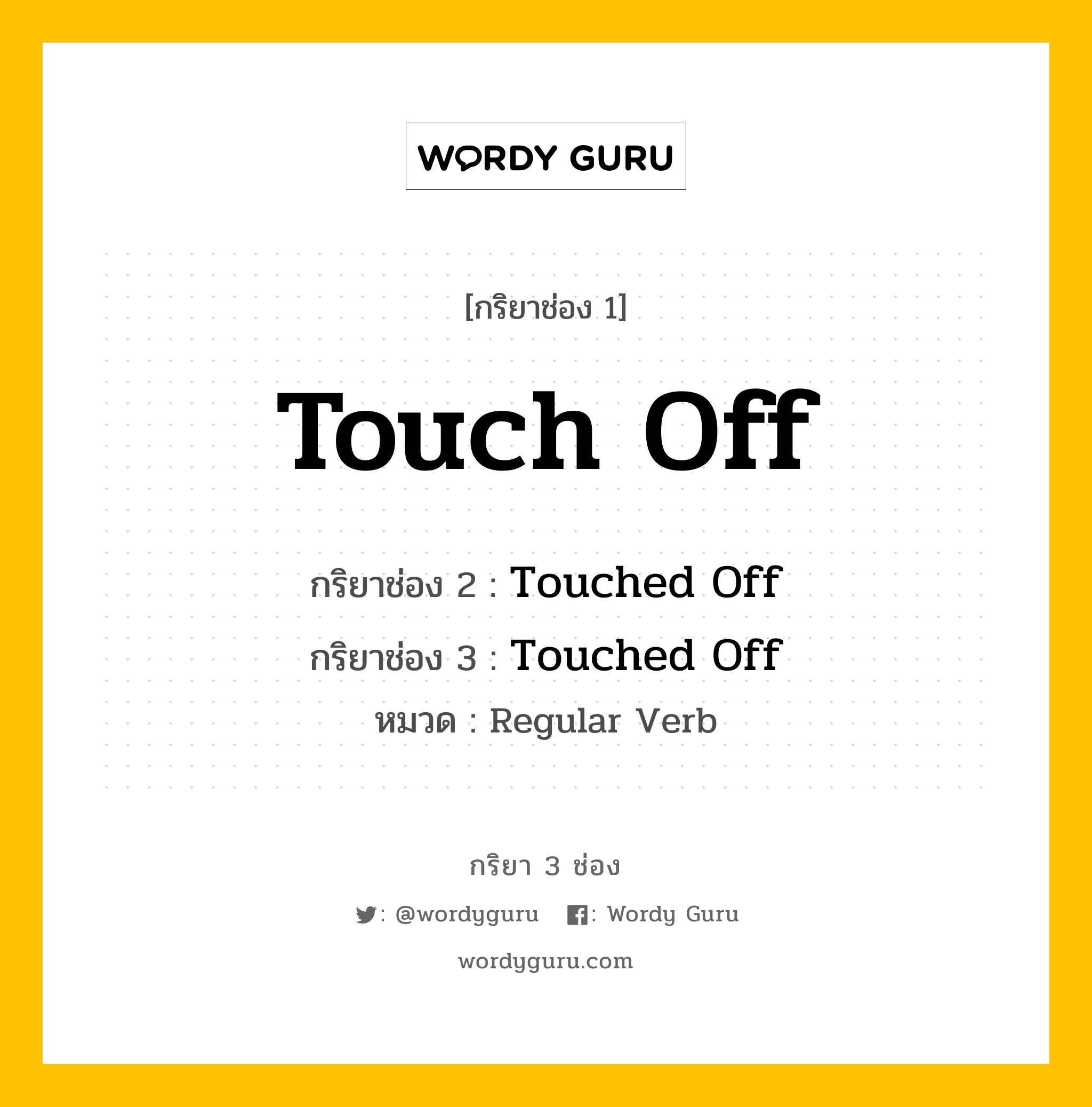 กริยา 3 ช่อง ของ Touch Off คืออะไร? มาดูคำอ่าน คำแปลกันเลย, กริยาช่อง 1 Touch Off กริยาช่อง 2 Touched Off กริยาช่อง 3 Touched Off หมวด Regular Verb หมวด Regular Verb