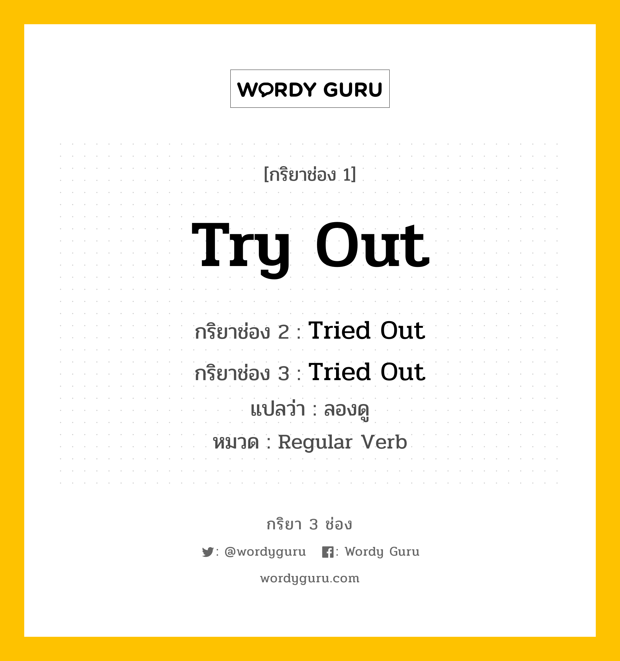 กริยา 3 ช่อง ของ Try Out คืออะไร? มาดูคำอ่าน คำแปลกันเลย, กริยาช่อง 1 Try Out กริยาช่อง 2 Tried Out กริยาช่อง 3 Tried Out แปลว่า ลองดู หมวด Regular Verb หมวด Regular Verb
