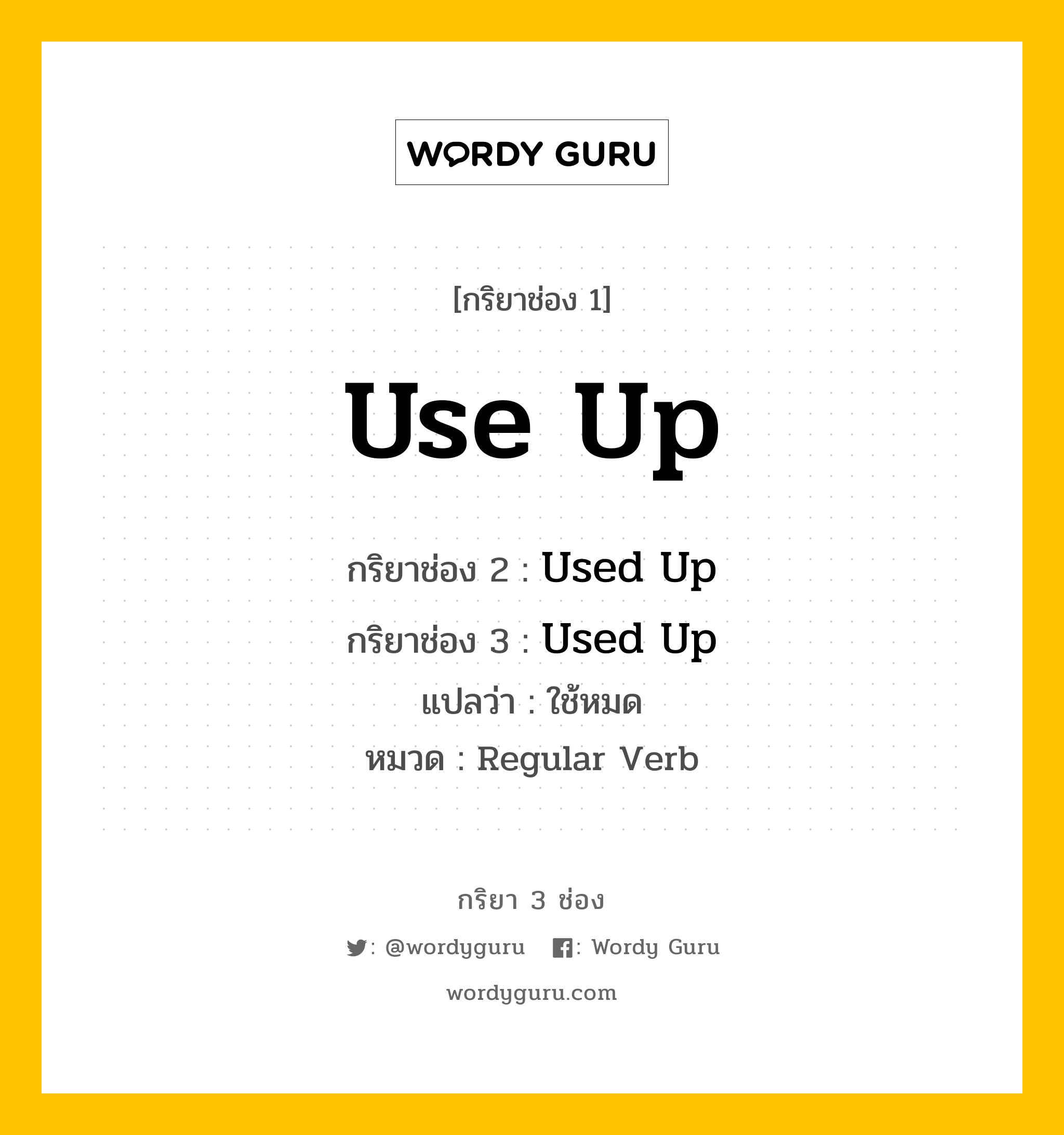 กริยา 3 ช่อง ของ Use Up คืออะไร? มาดูคำอ่าน คำแปลกันเลย, กริยาช่อง 1 Use Up กริยาช่อง 2 Used Up กริยาช่อง 3 Used Up แปลว่า ใช้หมด หมวด Regular Verb หมวด Regular Verb