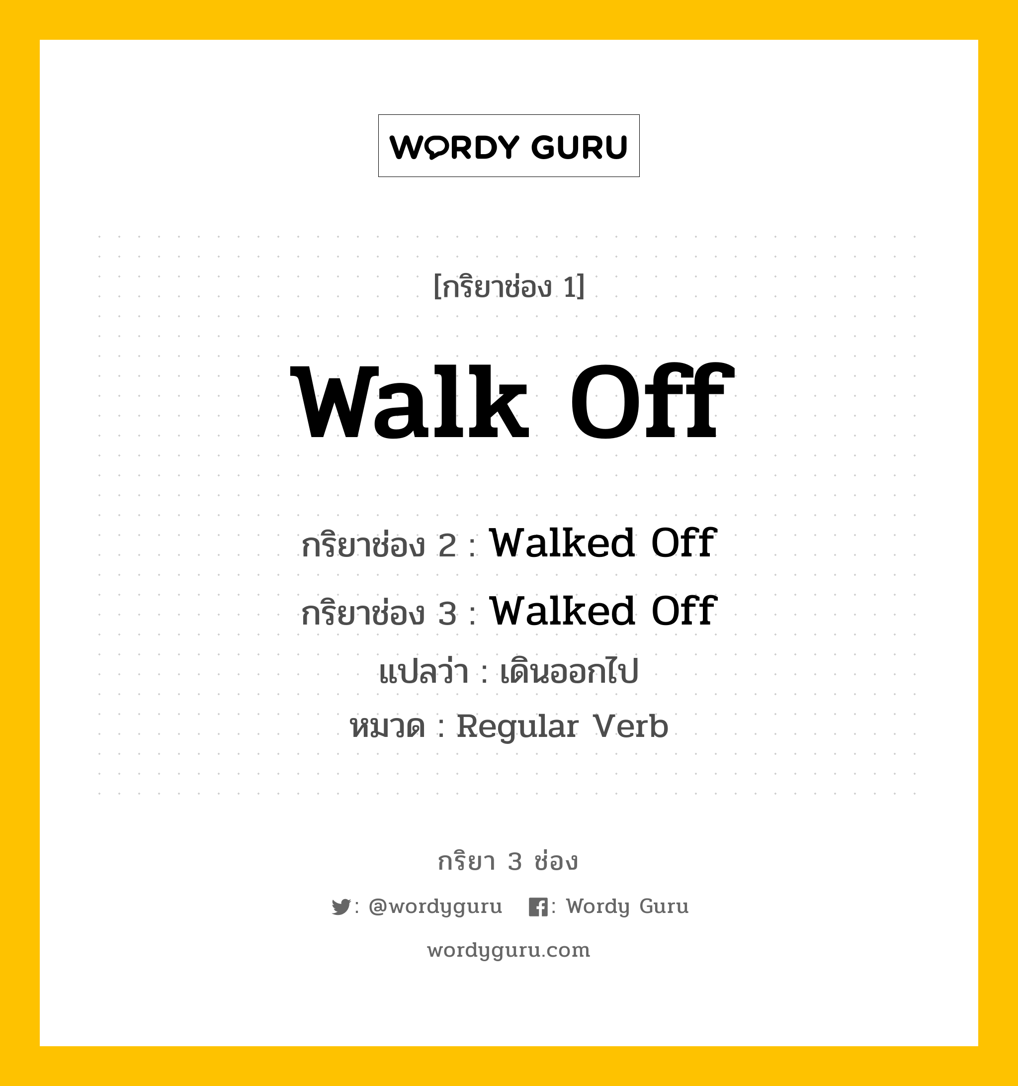 กริยา 3 ช่อง ของ Walk Off คืออะไร? มาดูคำอ่าน คำแปลกันเลย, กริยาช่อง 1 Walk Off กริยาช่อง 2 Walked Off กริยาช่อง 3 Walked Off แปลว่า เดินออกไป หมวด Regular Verb หมวด Regular Verb