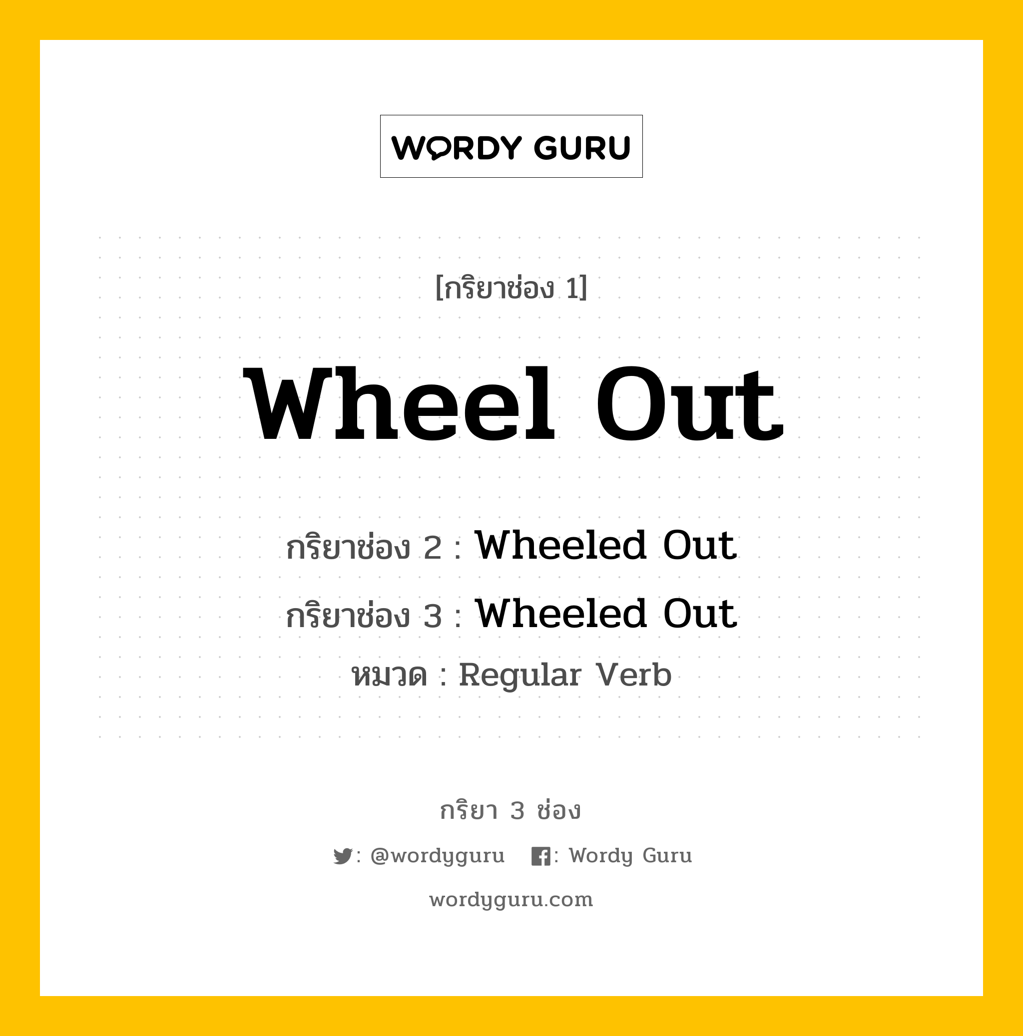 กริยา 3 ช่อง: Wheel Out ช่อง 2 Wheel Out ช่อง 3 คืออะไร, กริยาช่อง 1 Wheel Out กริยาช่อง 2 Wheeled Out กริยาช่อง 3 Wheeled Out หมวด Regular Verb หมวด Regular Verb