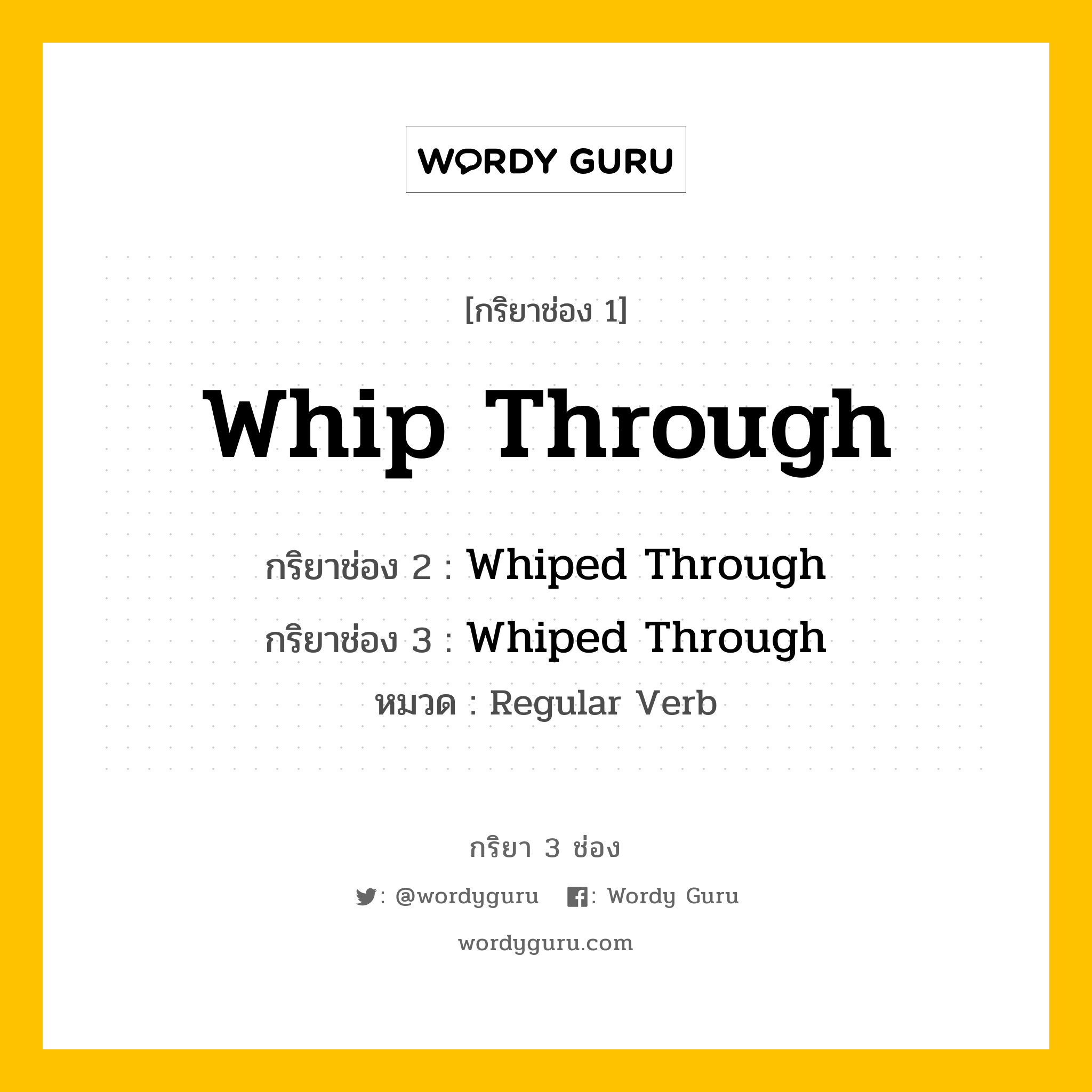 กริยา 3 ช่อง: Whip Through ช่อง 2 Whip Through ช่อง 3 คืออะไร, กริยาช่อง 1 Whip Through กริยาช่อง 2 Whiped Through กริยาช่อง 3 Whiped Through หมวด Regular Verb หมวด Regular Verb