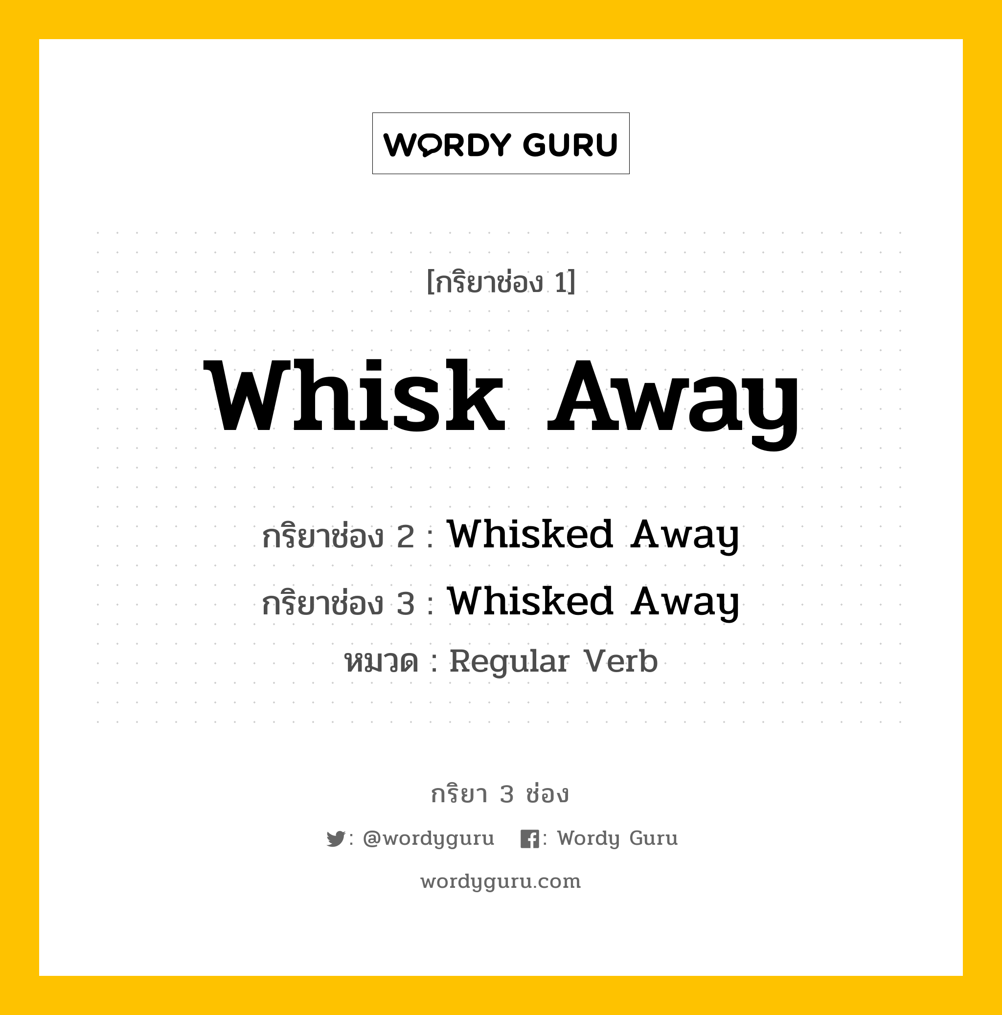 กริยา 3 ช่อง ของ Whisk Away คืออะไร? มาดูคำอ่าน คำแปลกันเลย, กริยาช่อง 1 Whisk Away กริยาช่อง 2 Whisked Away กริยาช่อง 3 Whisked Away หมวด Regular Verb หมวด Regular Verb