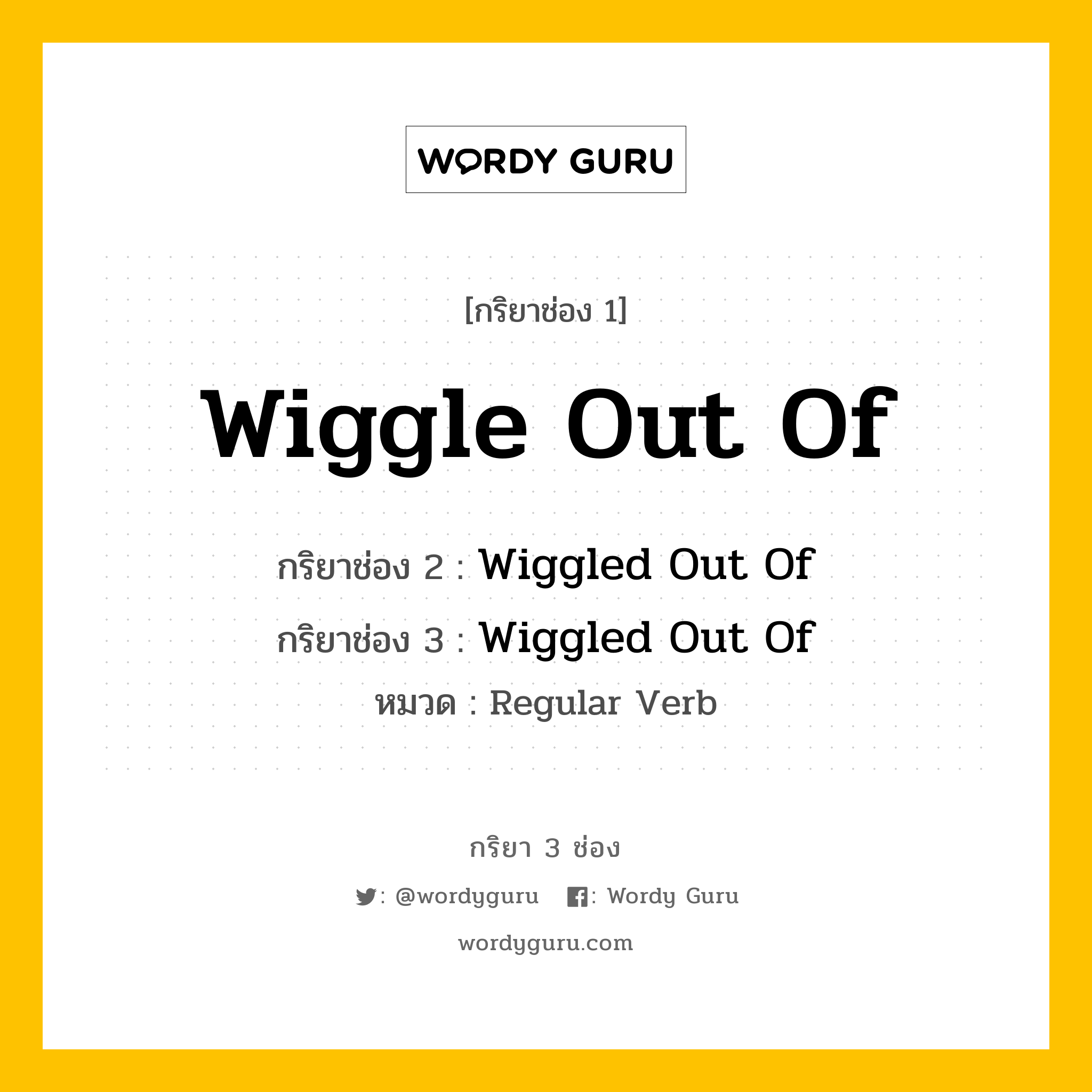 กริยา 3 ช่อง ของ Wiggle Out Of คืออะไร? มาดูคำอ่าน คำแปลกันเลย, กริยาช่อง 1 Wiggle Out Of กริยาช่อง 2 Wiggled Out Of กริยาช่อง 3 Wiggled Out Of หมวด Regular Verb หมวด Regular Verb