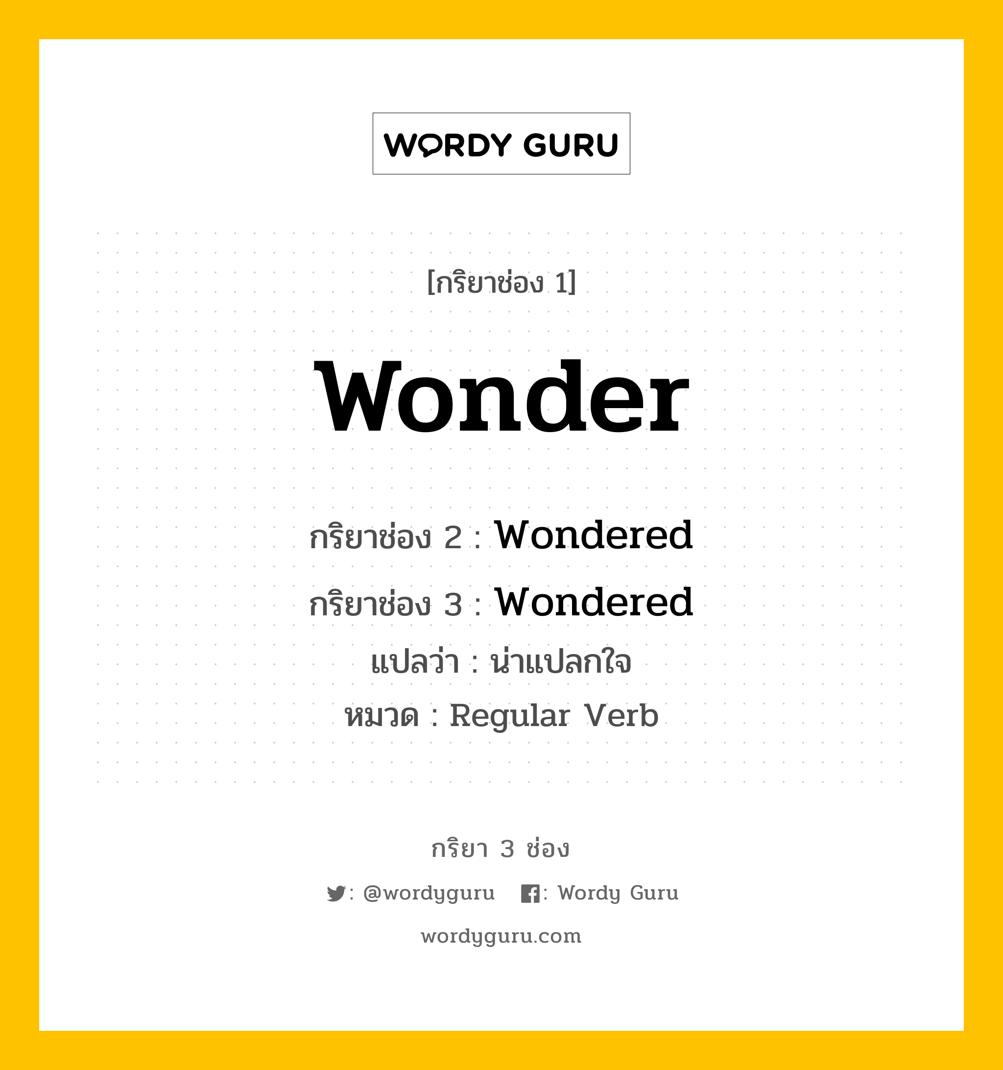กริยา 3 ช่อง ของ Wonder คืออะไร? มาดูคำอ่าน คำแปลกันเลย, กริยาช่อง 1 Wonder กริยาช่อง 2 Wondered กริยาช่อง 3 Wondered แปลว่า น่าแปลกใจ หมวด Regular Verb หมวด Regular Verb