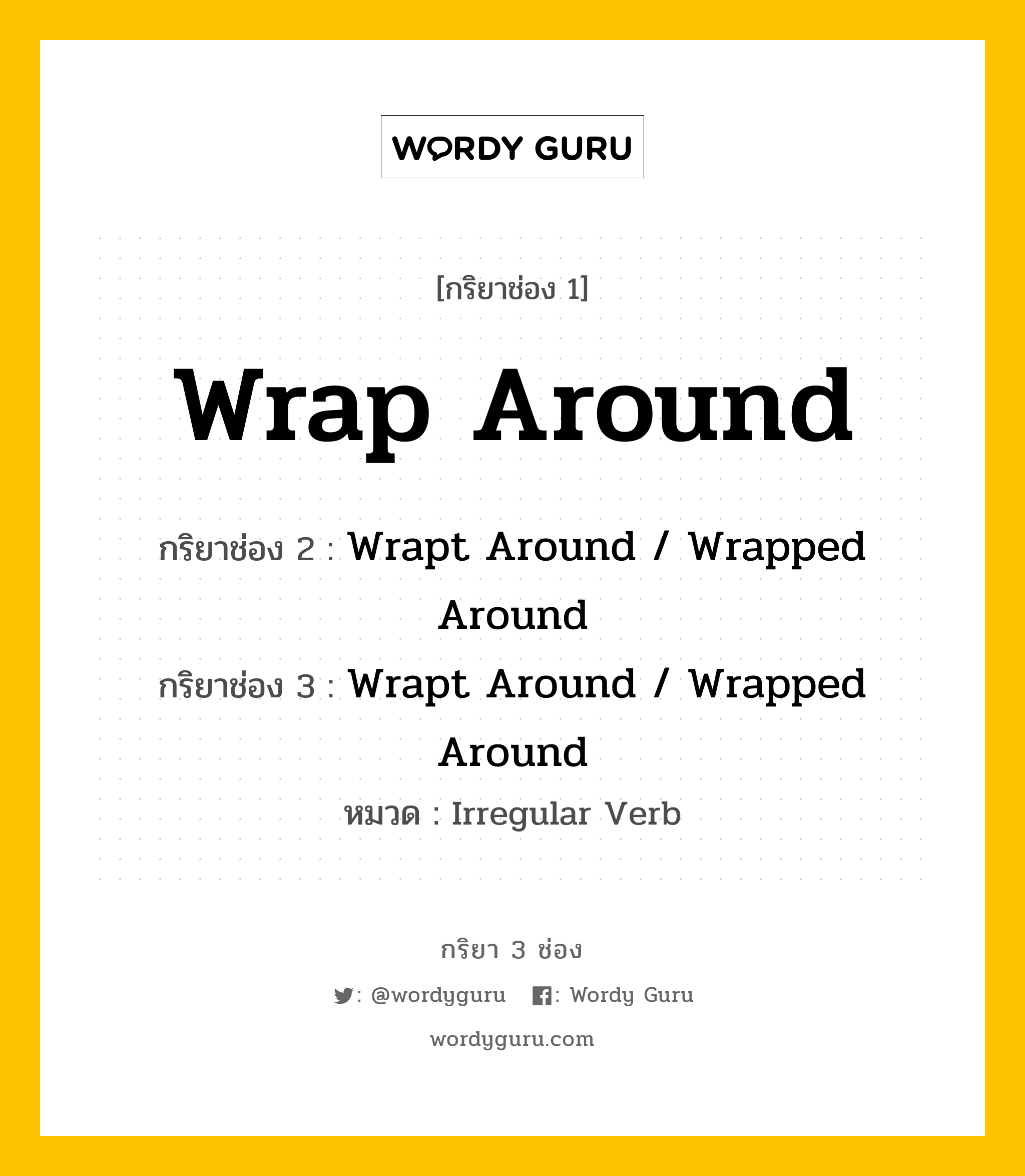 กริยา 3 ช่อง ของ Wrap Around คืออะไร? มาดูคำอ่าน คำแปลกันเลย, กริยาช่อง 1 Wrap Around กริยาช่อง 2 Wrapt Around / Wrapped Around กริยาช่อง 3 Wrapt Around / Wrapped Around หมวด Irregular Verb หมวด Irregular Verb