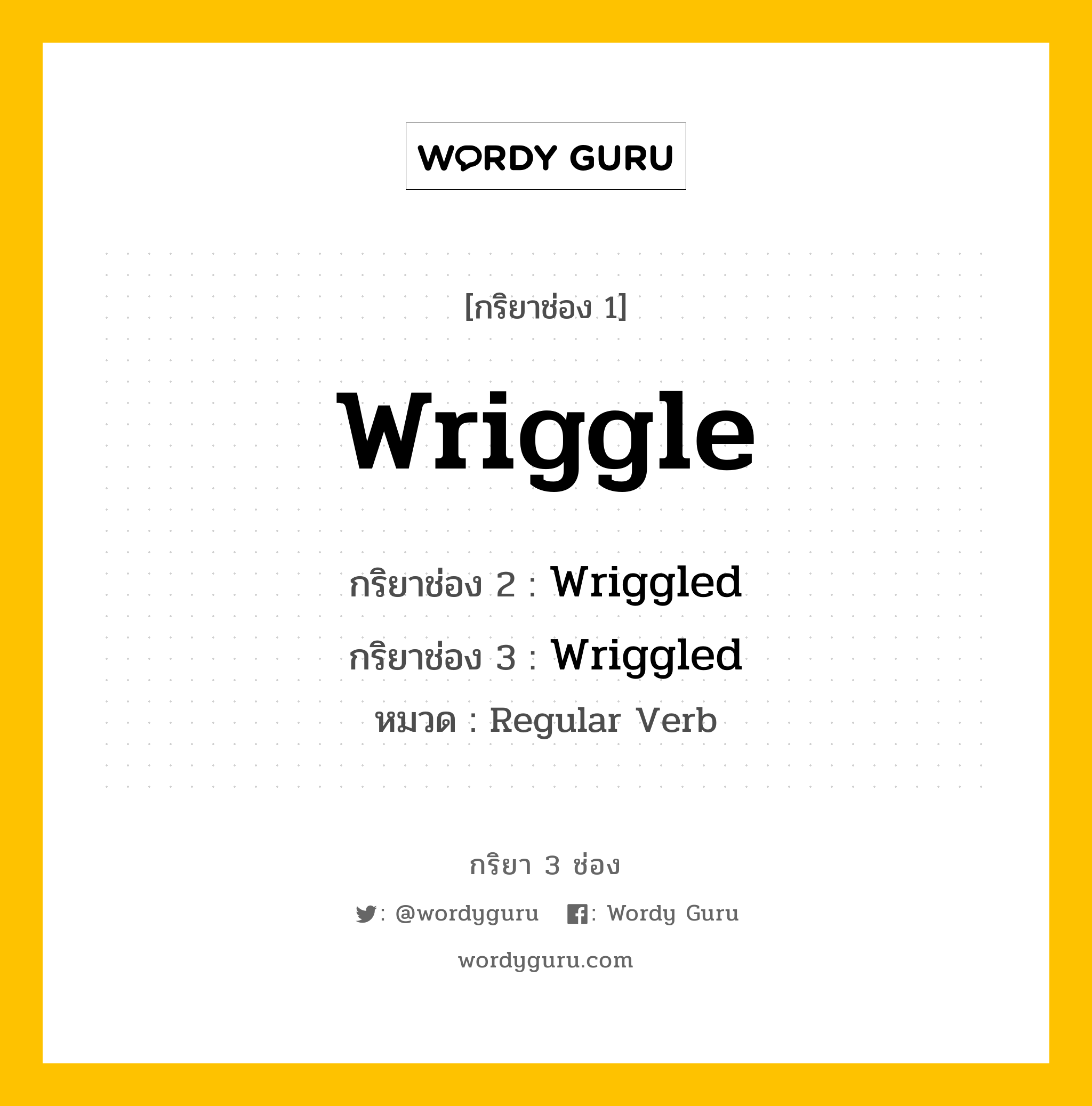 กริยา 3 ช่อง ของ Wriggle คืออะไร? มาดูคำอ่าน คำแปลกันเลย, กริยาช่อง 1 Wriggle กริยาช่อง 2 Wriggled กริยาช่อง 3 Wriggled หมวด Regular Verb หมวด Regular Verb