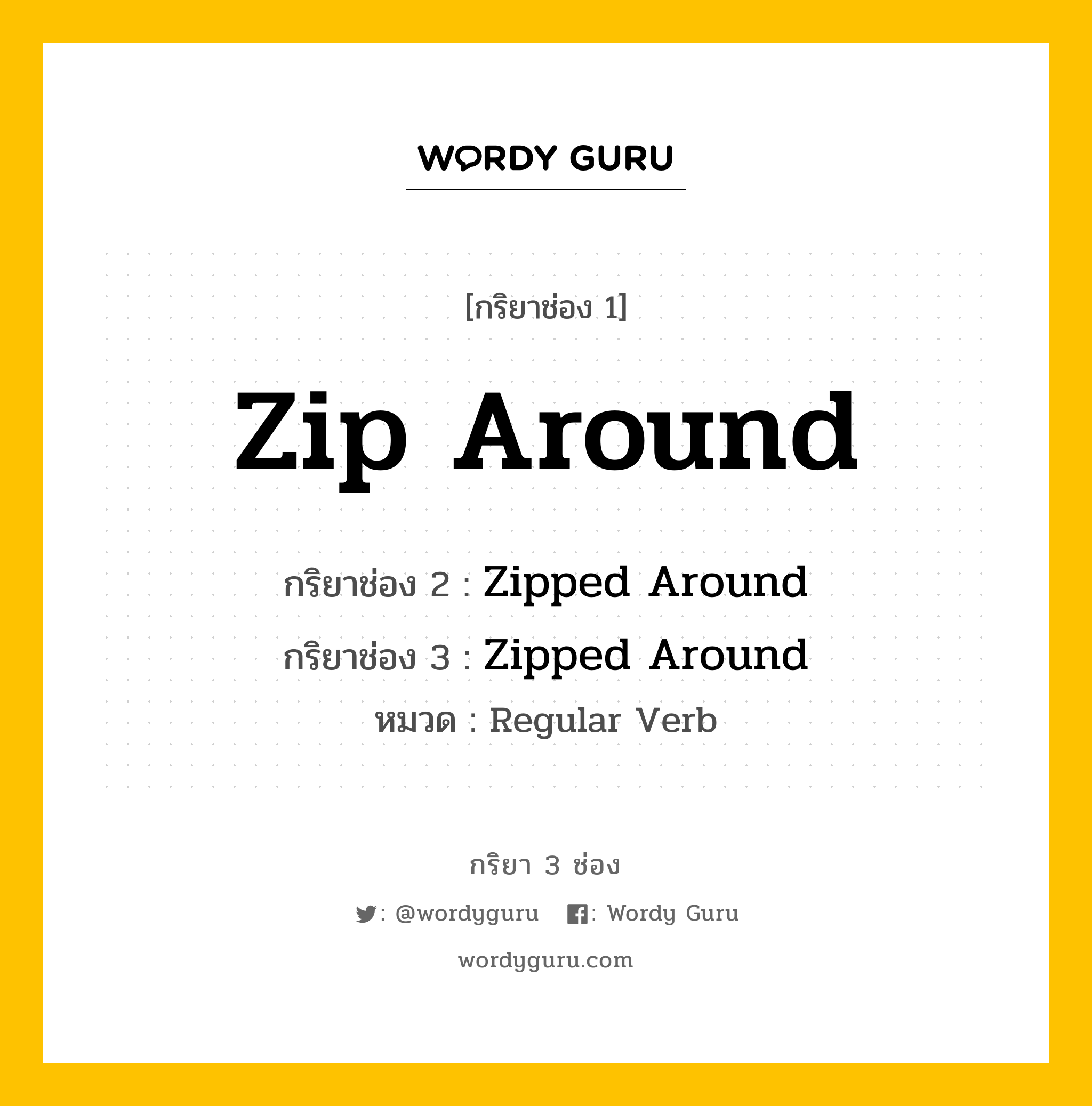 กริยา 3 ช่อง ของ Zip Around คืออะไร? มาดูคำอ่าน คำแปลกันเลย, กริยาช่อง 1 Zip Around กริยาช่อง 2 Zipped Around กริยาช่อง 3 Zipped Around หมวด Regular Verb หมวด Regular Verb