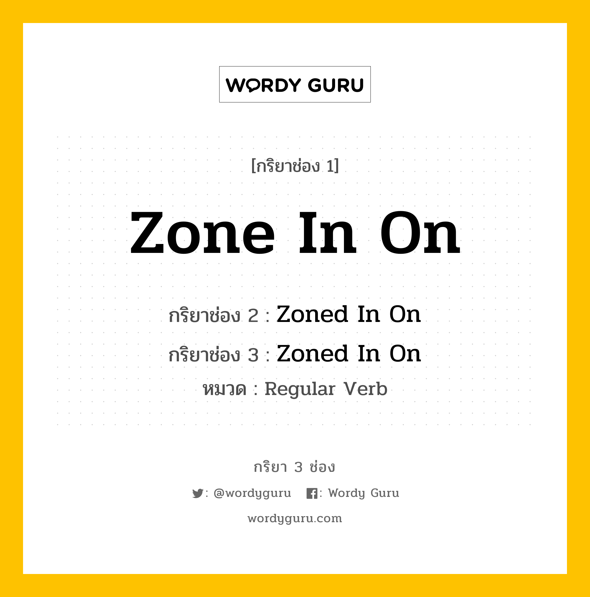 กริยา 3 ช่อง: Zone In On ช่อง 2 Zone In On ช่อง 3 คืออะไร, กริยาช่อง 1 Zone In On กริยาช่อง 2 Zoned In On กริยาช่อง 3 Zoned In On หมวด Regular Verb หมวด Regular Verb