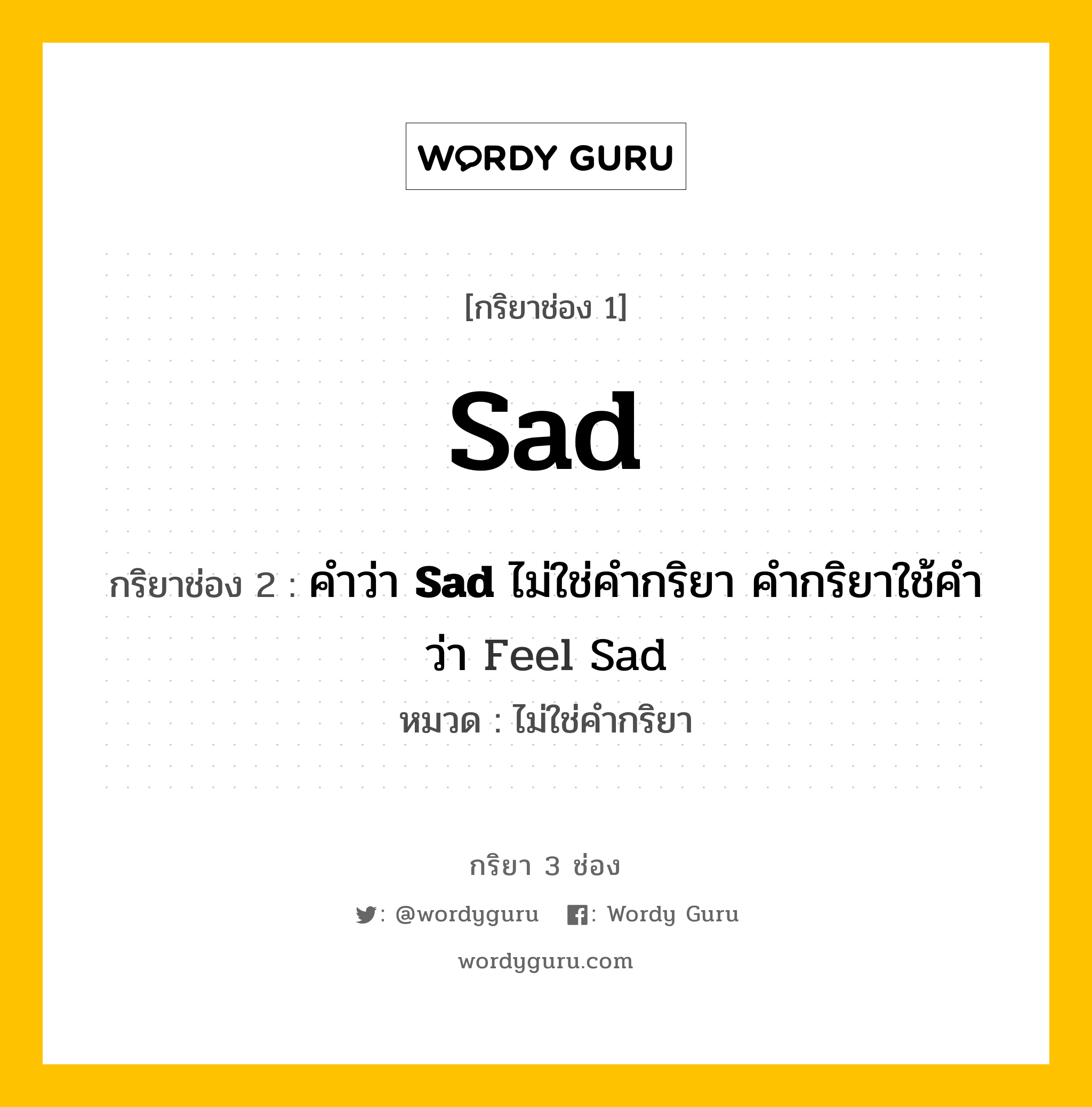 กริยา 3 ช่อง ของ Sad คืออะไร? มาดูคำอ่าน คำแปลกันเลย, กริยาช่อง 1 Sad กริยาช่อง 2 คำว่า <b>Sad</b> ไม่ใช่คำกริยา คำกริยาใช้คำว่า Feel Sad หมวด ไม่ใช่คำกริยา หมวด ไม่ใช่คำกริยา
