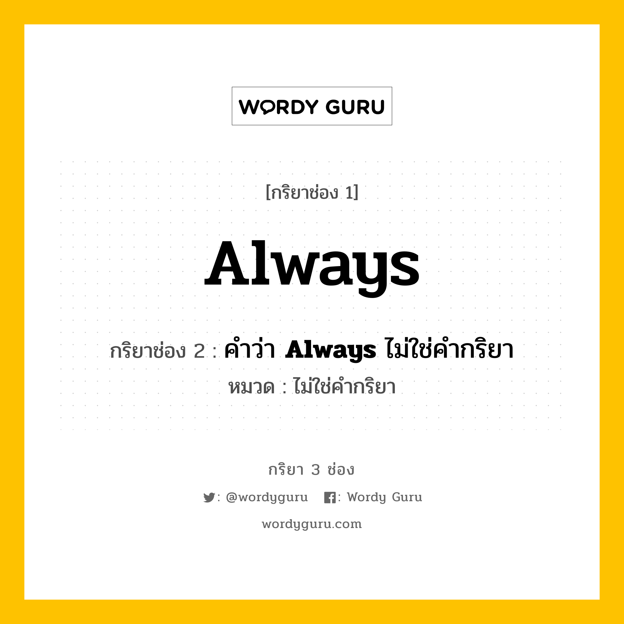 กริยา 3 ช่อง ของ Always คืออะไร? มาดูคำอ่าน คำแปลกันเลย, กริยาช่อง 1 Always กริยาช่อง 2 คำว่า <b>Always</b> ไม่ใช่คำกริยา หมวด ไม่ใช่คำกริยา หมวด ไม่ใช่คำกริยา