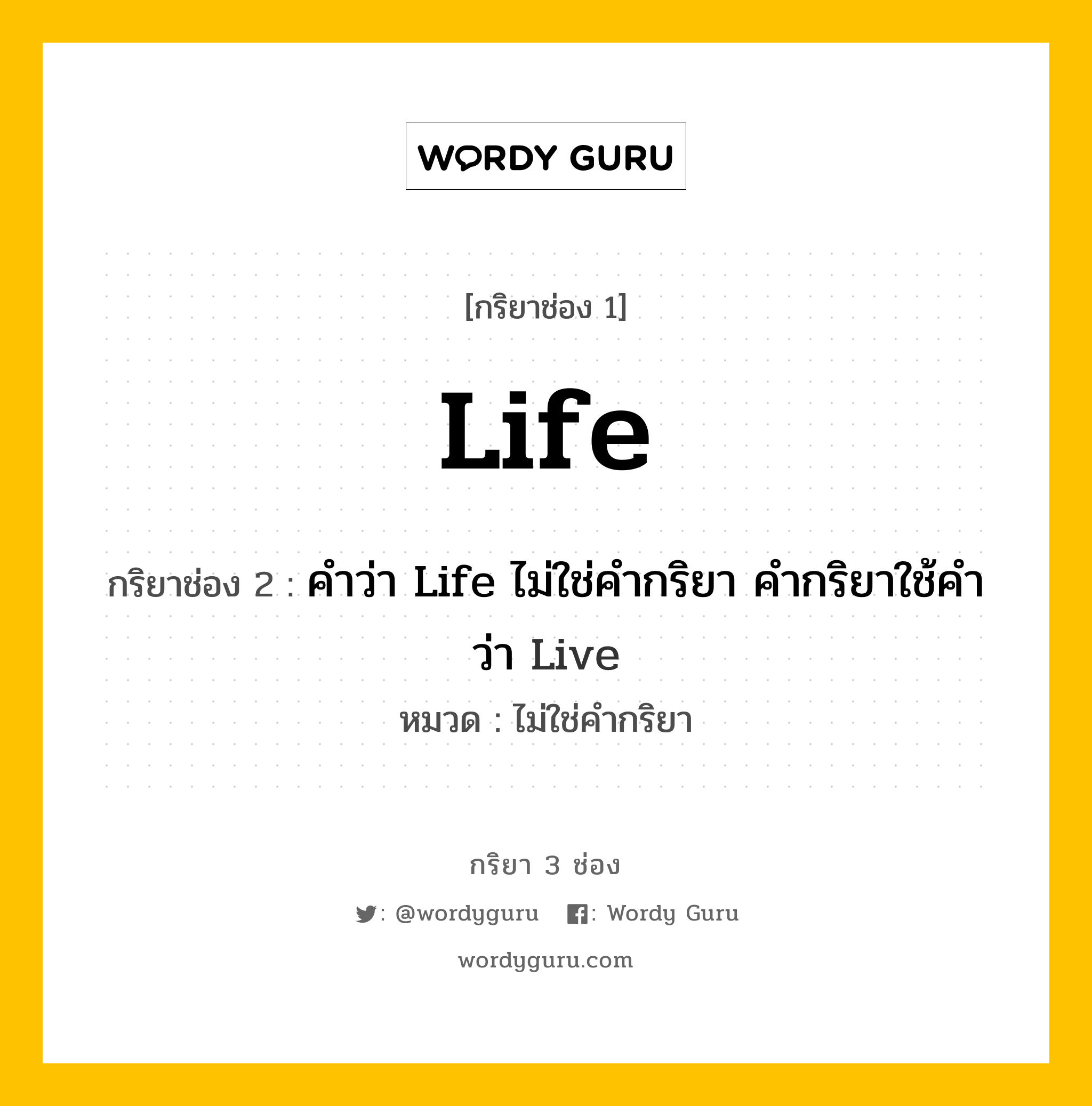 กริยา 3 ช่อง ของ Life คืออะไร? มาดูคำอ่าน คำแปลกันเลย, กริยาช่อง 1 Life กริยาช่อง 2 คำว่า Life ไม่ใช่คำกริยา คำกริยาใช้คำว่า Live หมวด ไม่ใช่คำกริยา หมวด ไม่ใช่คำกริยา