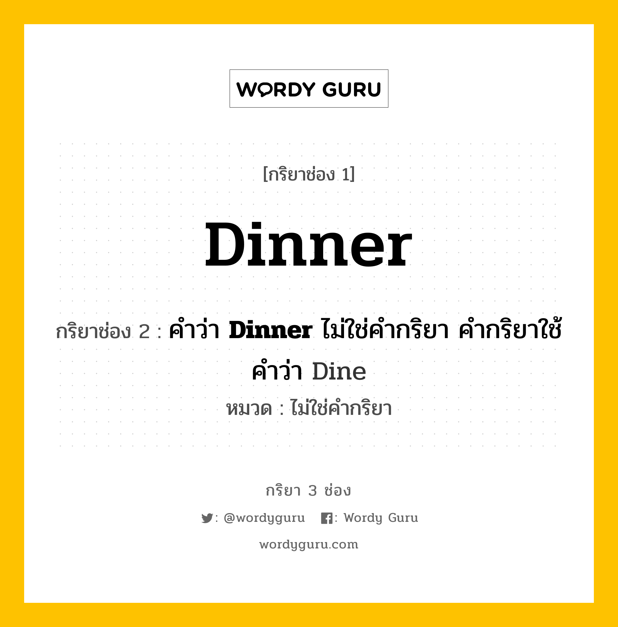 กริยา 3 ช่อง ของ Dinner คืออะไร? มาดูคำอ่าน คำแปลกันเลย, กริยาช่อง 1 Dinner กริยาช่อง 2 คำว่า <b>Dinner</b> ไม่ใช่คำกริยา คำกริยาใช้คำว่า Dine หมวด ไม่ใช่คำกริยา หมวด ไม่ใช่คำกริยา