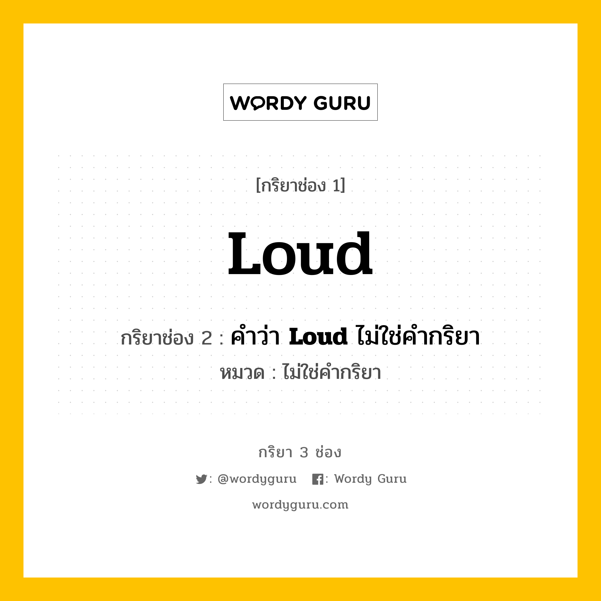 กริยา 3 ช่อง: Loud ช่อง 2 Loud ช่อง 3 คืออะไร, กริยาช่อง 1 Loud กริยาช่อง 2 คำว่า <b>Loud</b> ไม่ใช่คำกริยา หมวด ไม่ใช่คำกริยา หมวด ไม่ใช่คำกริยา