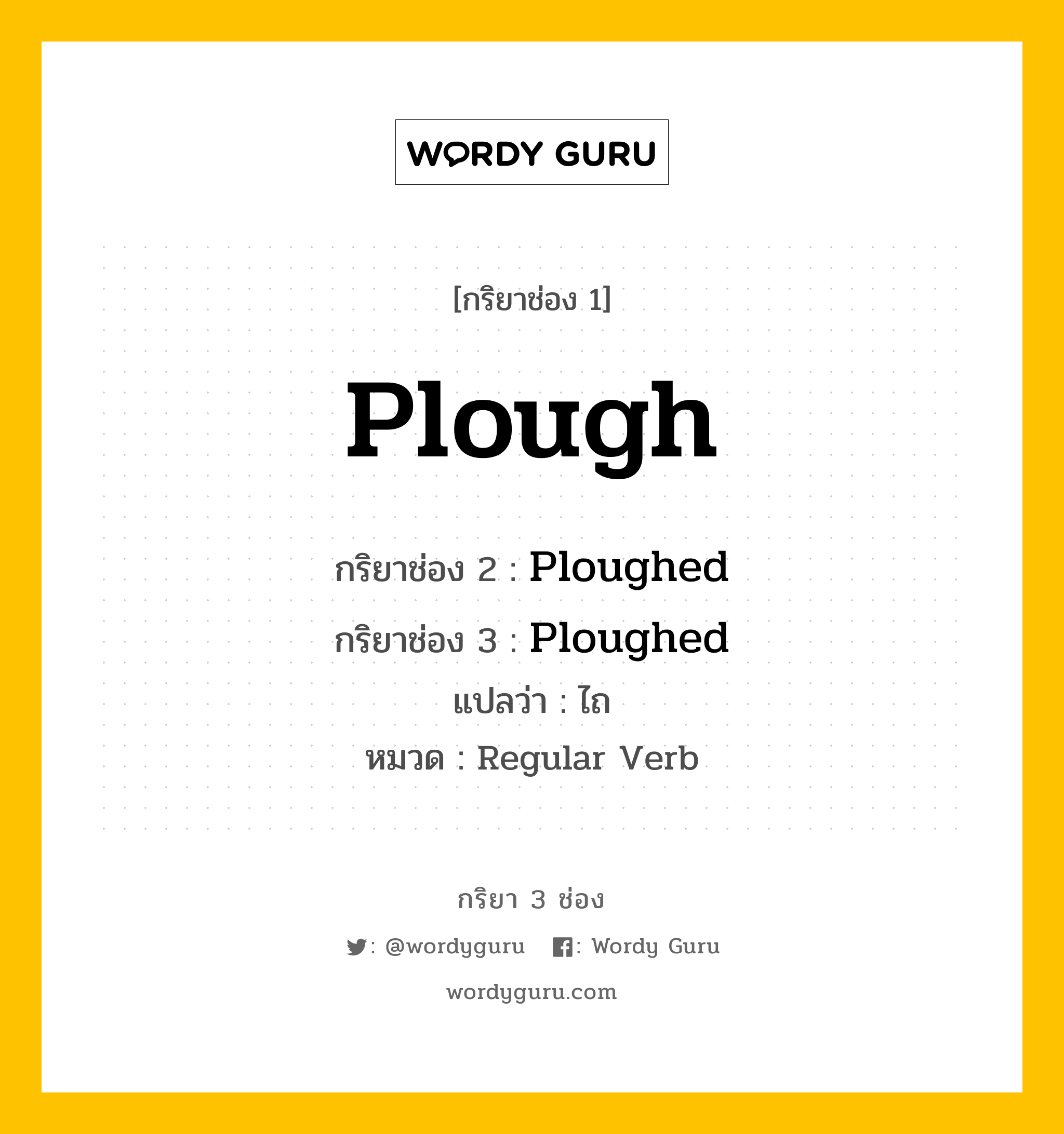 กริยา 3 ช่อง: Plough ช่อง 2 Plough ช่อง 3 คืออะไร, กริยาช่อง 1 Plough กริยาช่อง 2 Ploughed กริยาช่อง 3 Ploughed แปลว่า ไถ หมวด Regular Verb หมวด Regular Verb