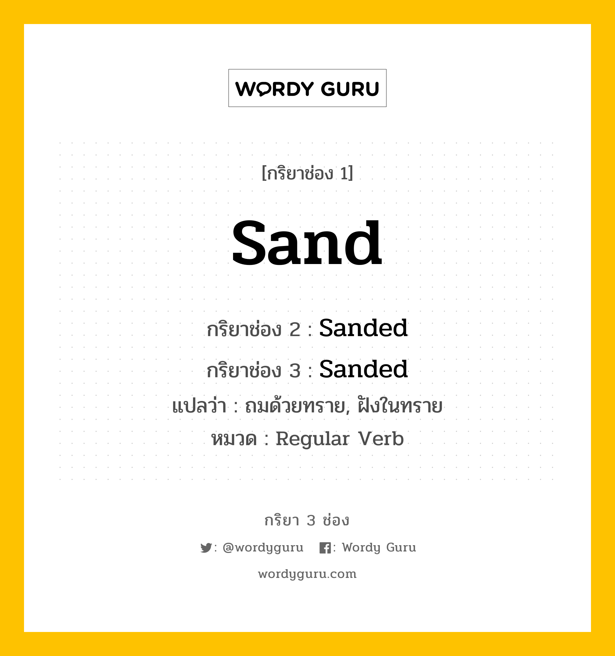 กริยา 3 ช่อง ของ Sand คืออะไร? มาดูคำอ่าน คำแปลกันเลย, กริยาช่อง 1 Sand กริยาช่อง 2 Sanded กริยาช่อง 3 Sanded แปลว่า ถมด้วยทราย, ฝังในทราย หมวด Regular Verb หมวด Regular Verb