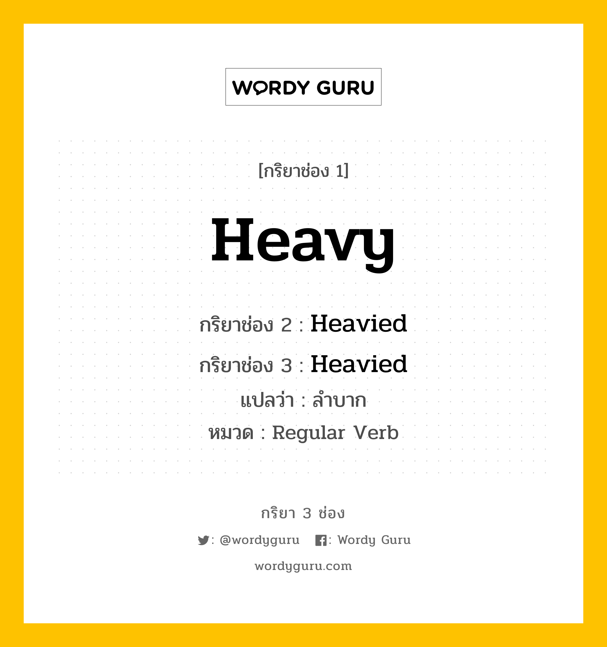 กริยา 3 ช่อง ของ Heavy คืออะไร? มาดูคำอ่าน คำแปลกันเลย, กริยาช่อง 1 Heavy กริยาช่อง 2 Heavied กริยาช่อง 3 Heavied แปลว่า ลำบาก หมวด Regular Verb หมวด Regular Verb